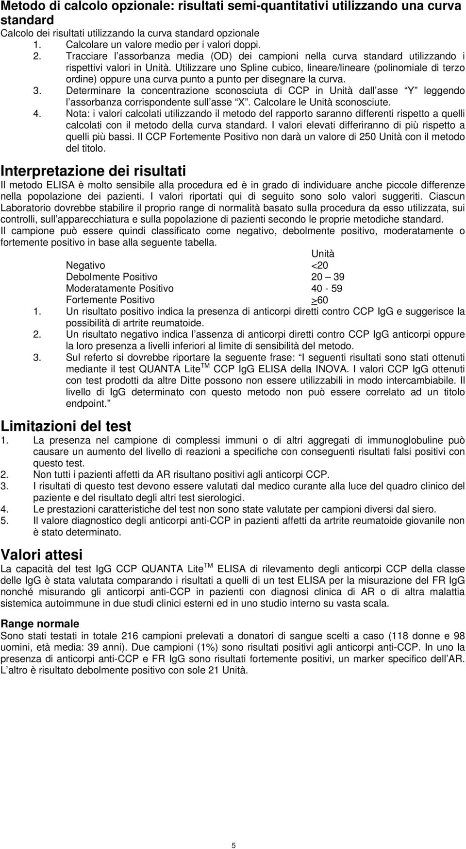 Utilizzare uno Spline cubico, lineare/lineare (polinomiale di terzo ordine) oppure una curva punto a punto per disegnare la curva. 3.