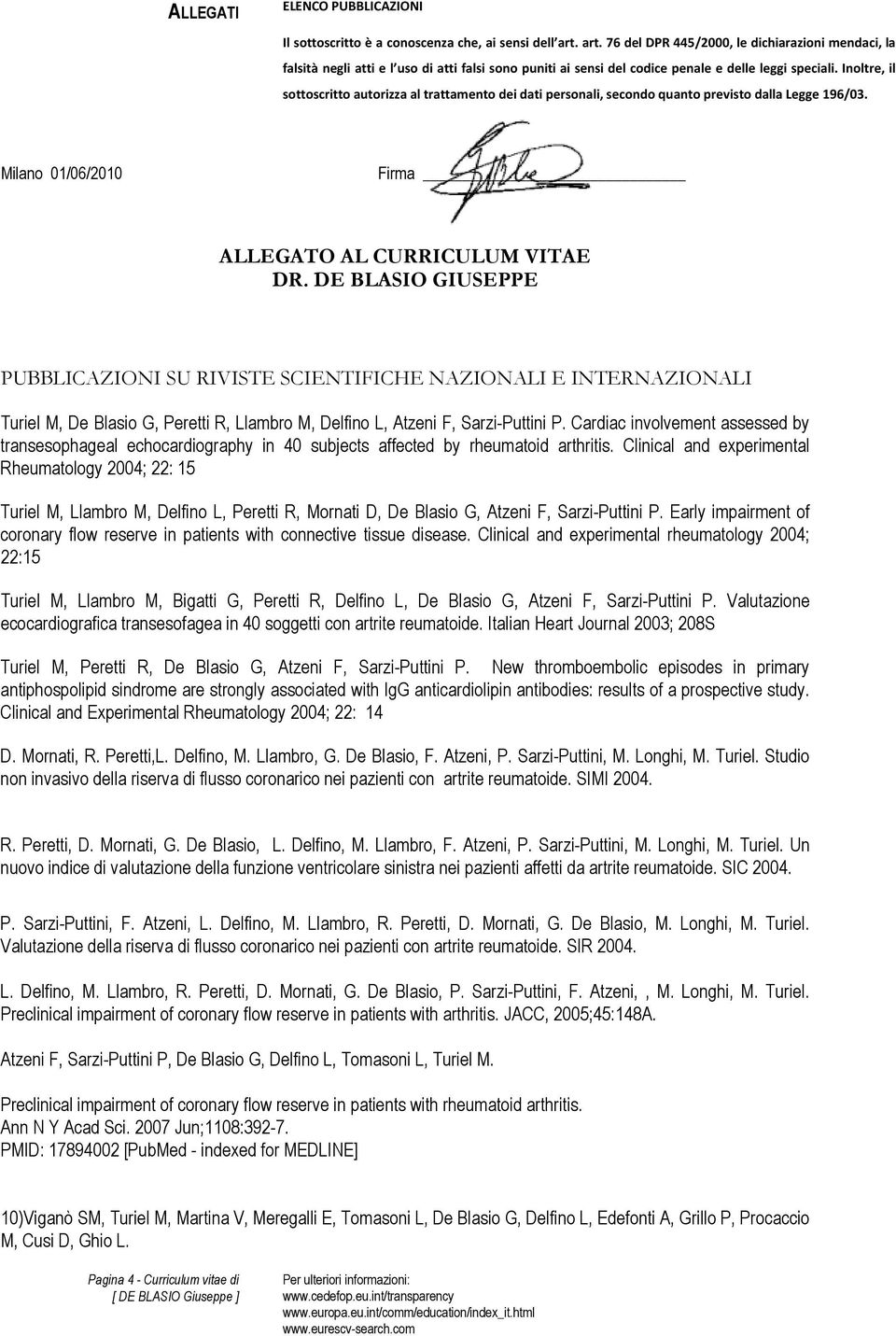 Inoltre, il sottoscritto autorizza al trattamento dei dati personali, secondo quanto previsto dalla Legge 196/03. Milano 01/06/2010 Firma ALLEGATO AL CURRICULUM VITAE DR.