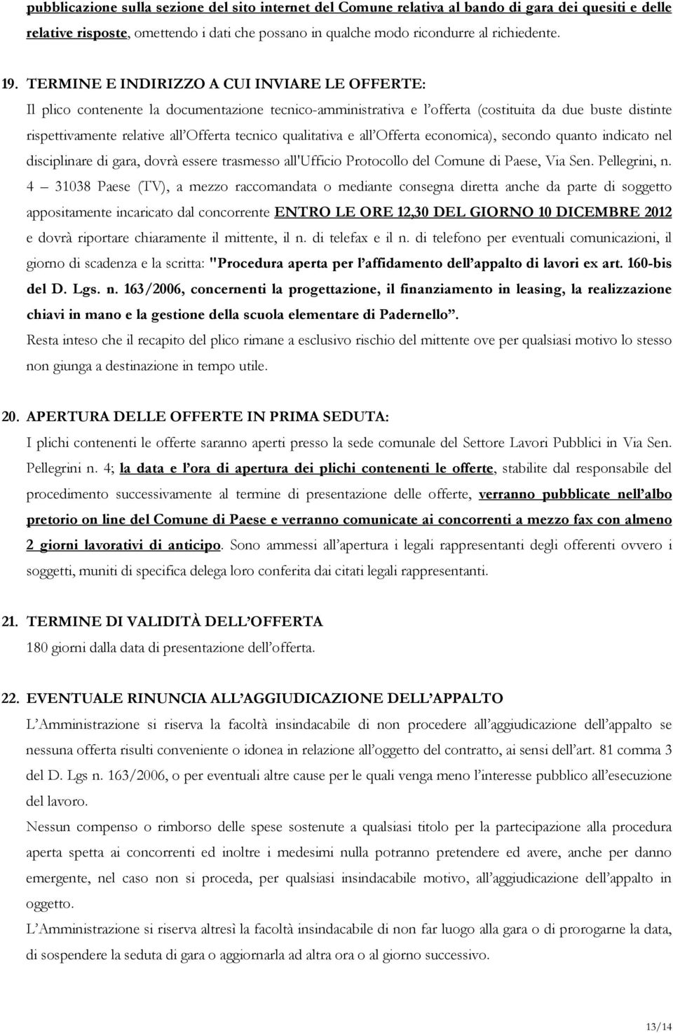 qualitativa e all Offerta economica), secondo quanto indicato nel disciplinare di gara, dovrà essere trasmesso all'ufficio Protocollo del Comune di Paese, Via Sen. Pellegrini, n.