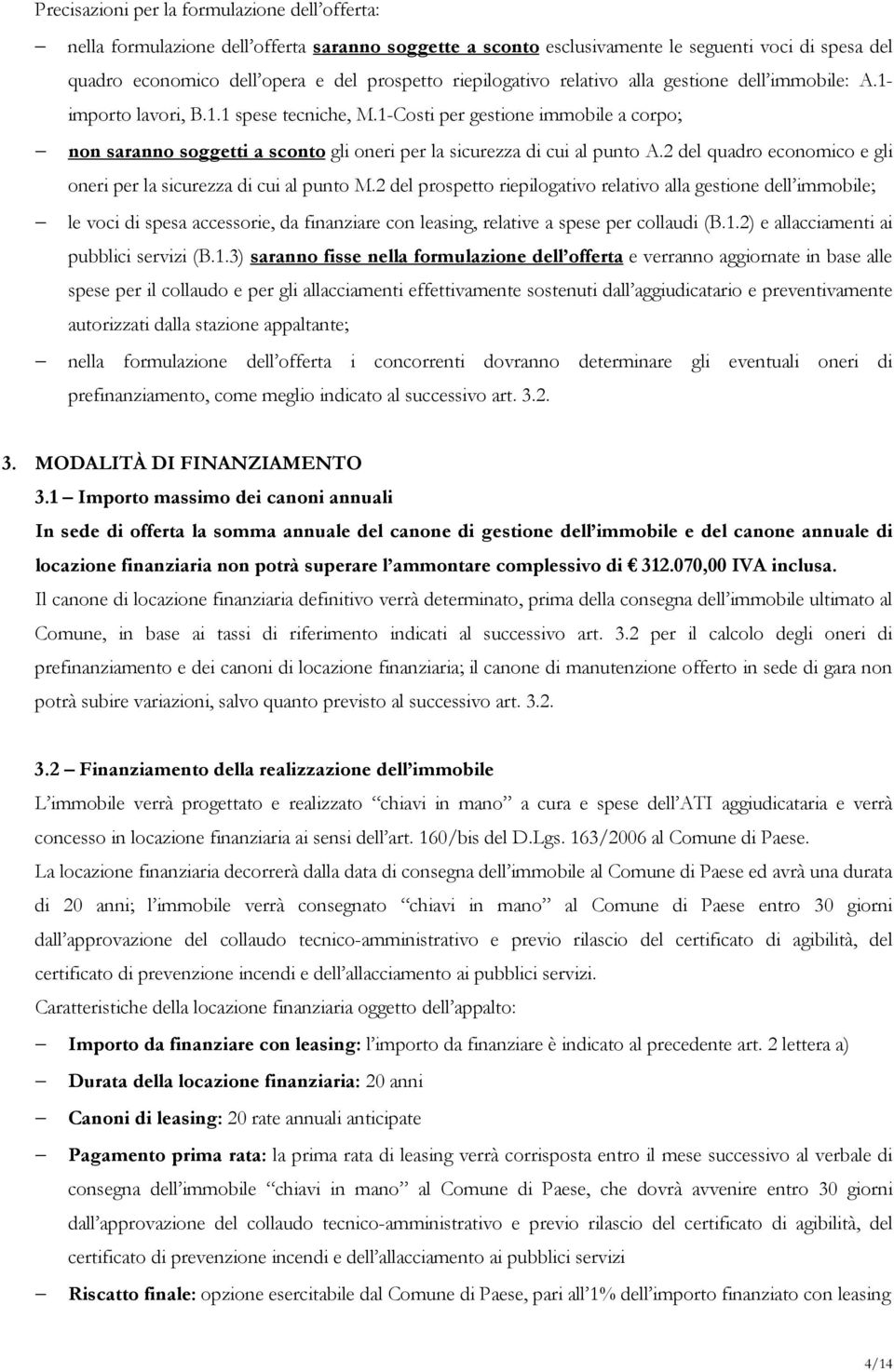 1-Costi per gestione immobile a corpo; non saranno soggetti a sconto gli oneri per la sicurezza di cui al punto A.2 del quadro economico e gli oneri per la sicurezza di cui al punto M.