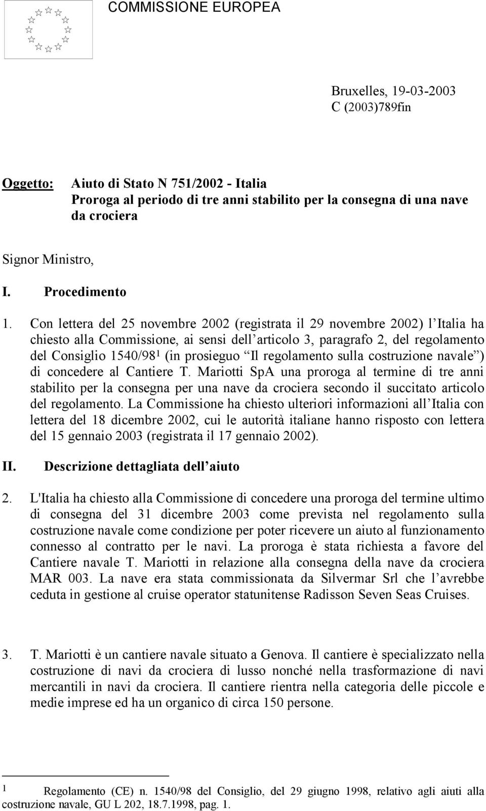 Con lettera del 25 novembre 2002 (registrata il 29 novembre 2002) l Italia ha chiesto alla Commissione, ai sensi dell articolo 3, paragrafo 2, del regolamento del Consiglio 1540/98 1 (in prosieguo Il