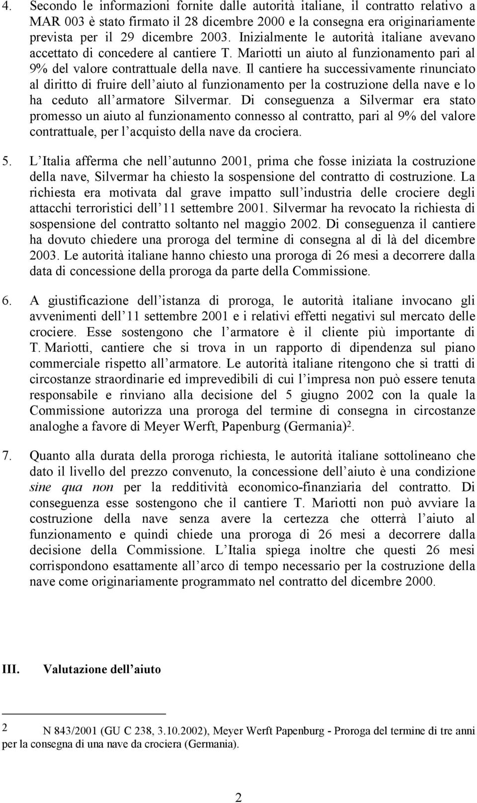 Il cantiere ha successivamente rinunciato al diritto di fruire dell aiuto al funzionamento per la costruzione della nave e lo ha ceduto all armatore Silvermar.