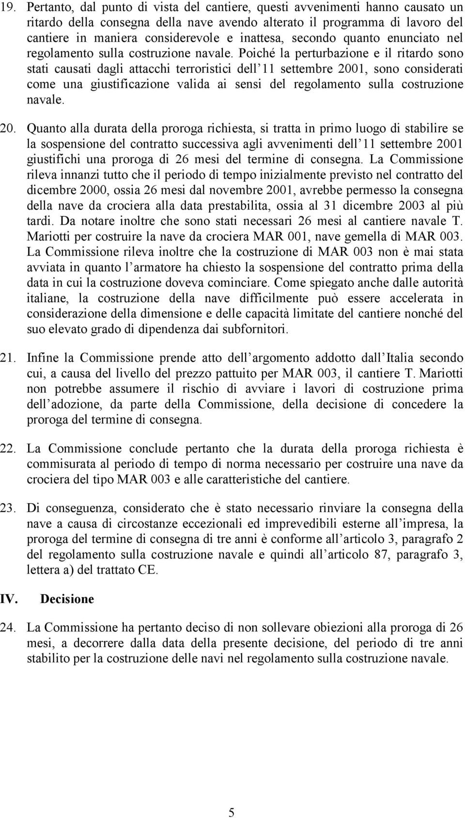 Poiché la perturbazione e il ritardo sono stati causati dagli attacchi terroristici dell 11 settembre 2001, sono considerati come una giustificazione valida ai sensi del regolamento sulla costruzione