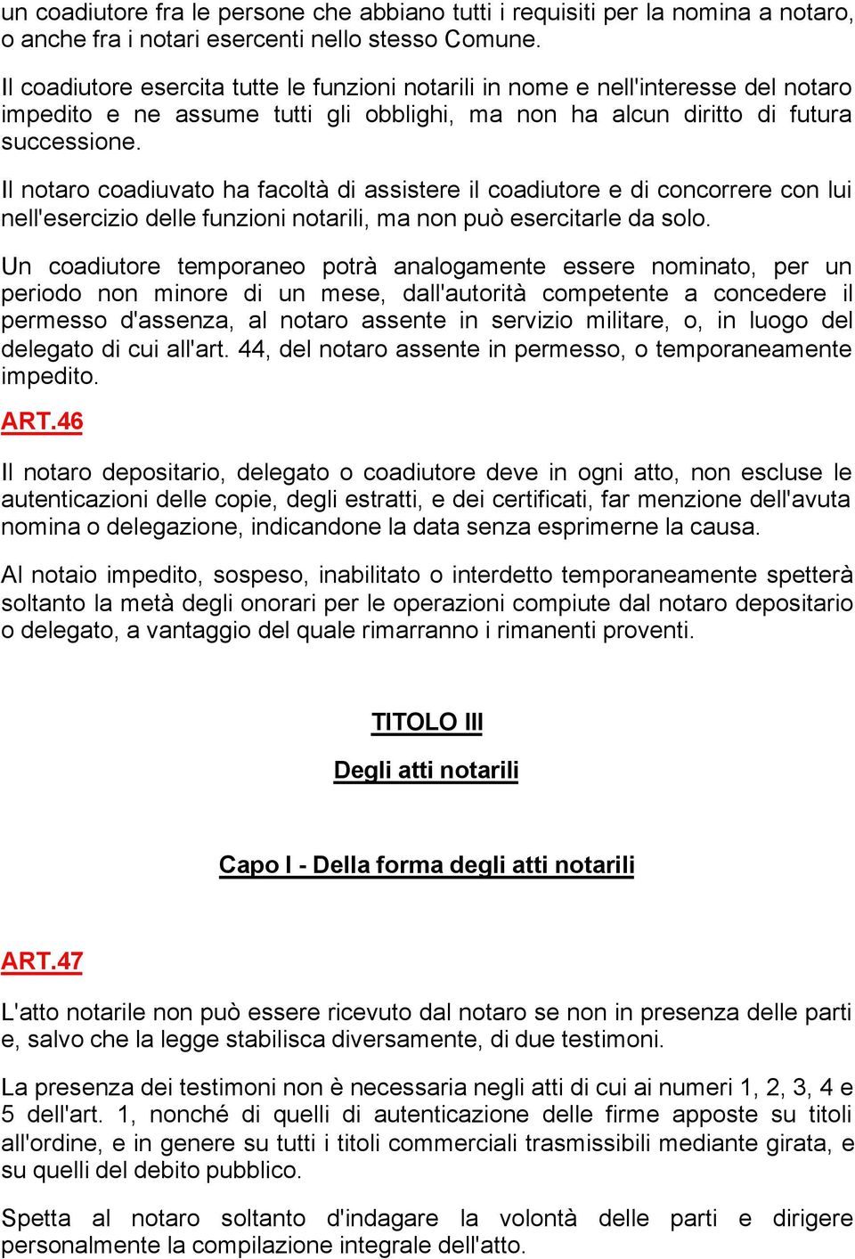 Il notaro coadiuvato ha facoltà di assistere il coadiutore e di concorrere con lui nell'esercizio delle funzioni notarili, ma non può esercitarle da solo.