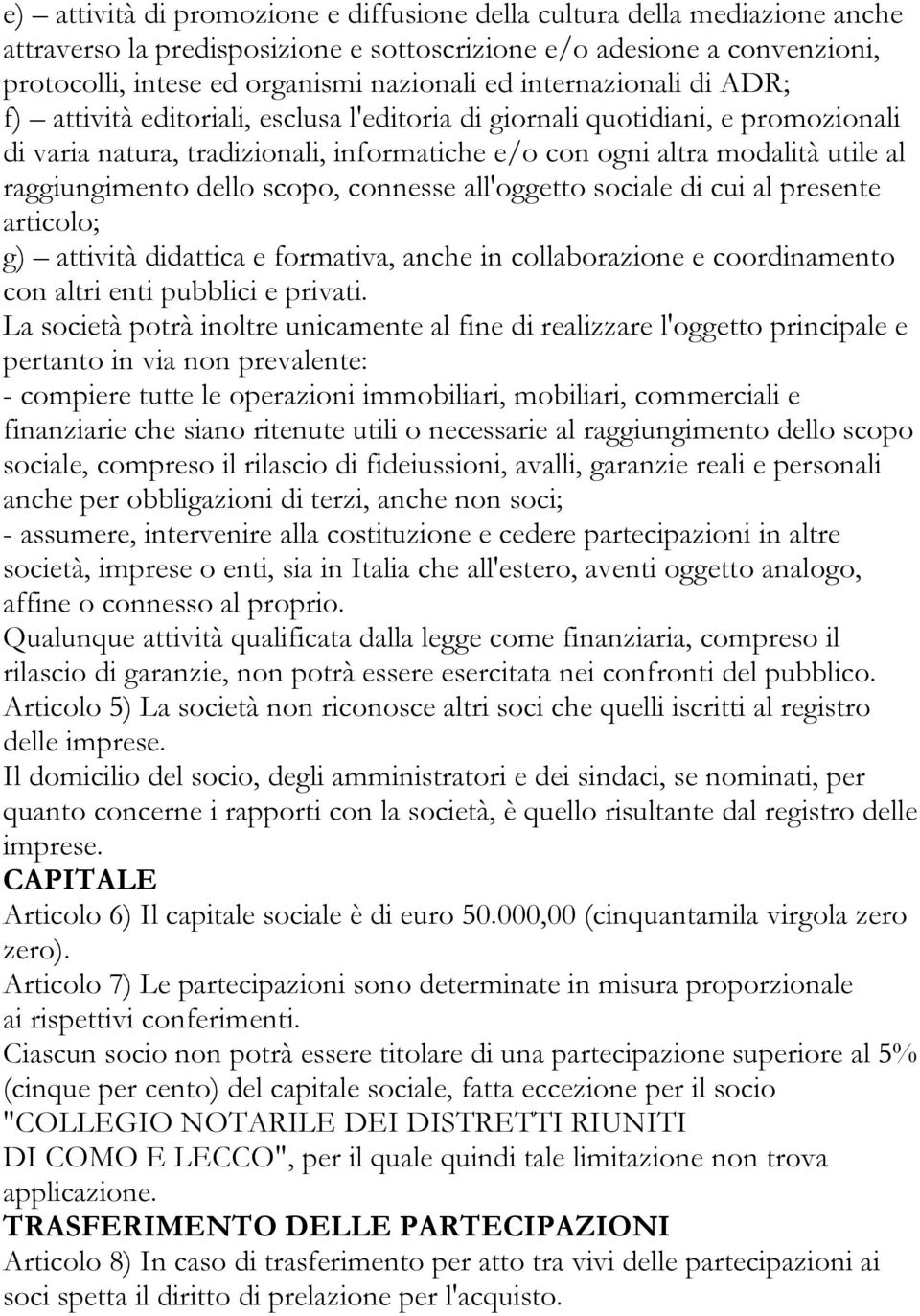 raggiungimento dello scopo, connesse all'oggetto sociale di cui al presente articolo; g) attività didattica e formativa, anche in collaborazione e coordinamento con altri enti pubblici e privati.