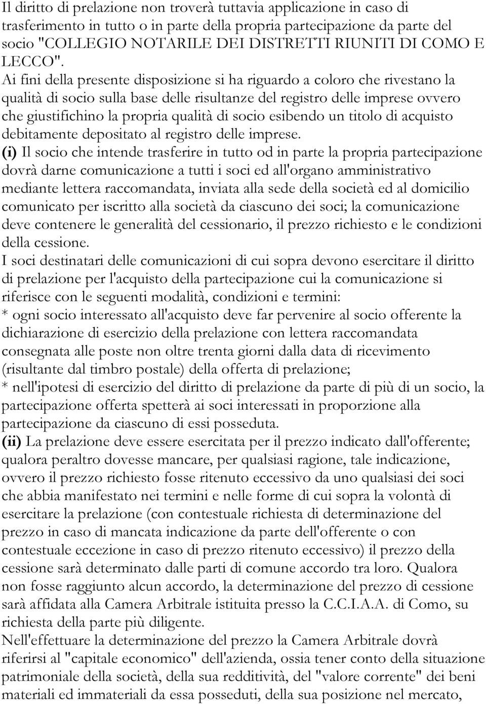 Ai fini della presente disposizione si ha riguardo a coloro che rivestano la qualità di socio sulla base delle risultanze del registro delle imprese ovvero che giustifichino la propria qualità di