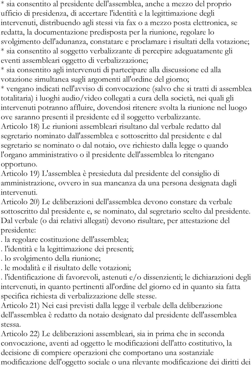 soggetto verbalizzante di percepire adeguatamente gli eventi assembleari oggetto di verbalizzazione; * sia consentito agli intervenuti di partecipare alla discussione ed alla votazione simultanea