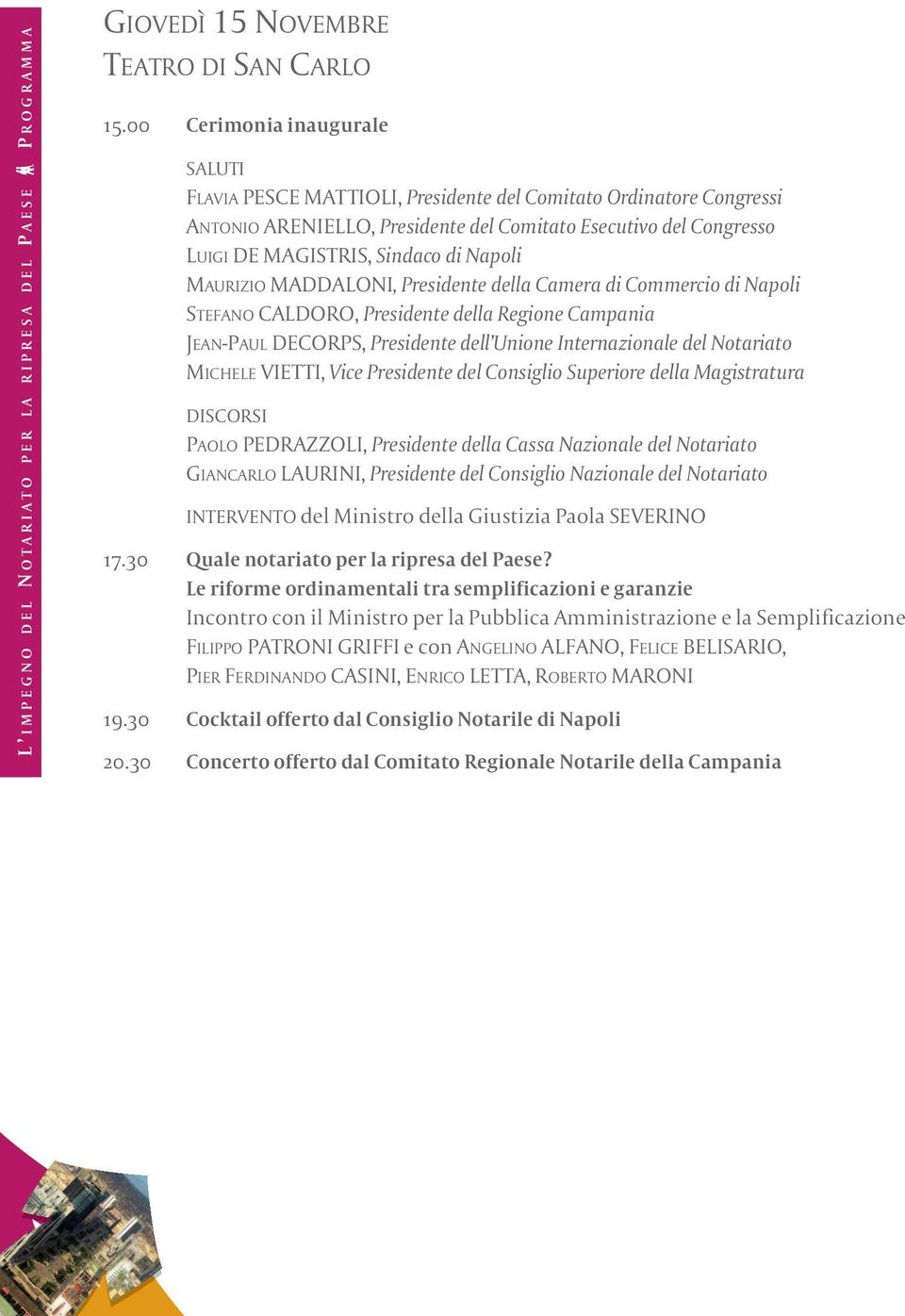 Napoli MAURIZIO MADDALONI, Presidente della Camera di Commercio di Napoli STEFANO CALDORO, Presidente della Regione Campania JEAN-PAUL DECORPS, Presidente dell Unione Internazionale del Notariato