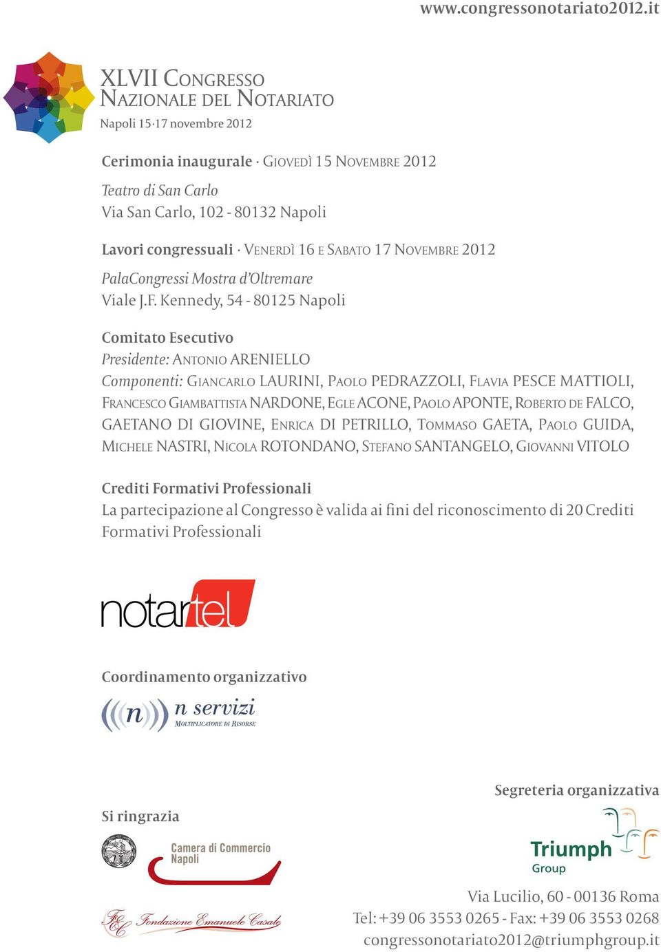 F. Kennedy, 54-80125 Napoli Comitato Esecutivo Presidente: ANTONIO ARENIELLO Componenti: GIANCARLO LAURINI, PAOLO PEDRAZZOLI, FLAVIA PESCE MATTIOLI, FRANCESCO GIAMBATTISTA NARDONE, EGLE ACONE, PAOLO