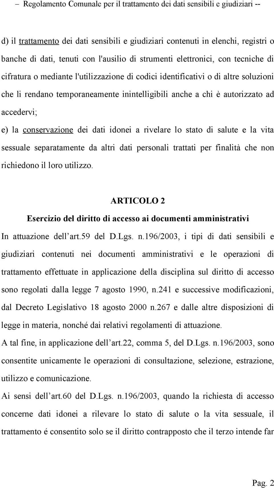 accedervi; e) la conservazione dei dati idonei a rivelare lo stato di salute e la vita sessuale separatamente da altri dati personali trattati per finalità che non richiedono il loro utilizzo.