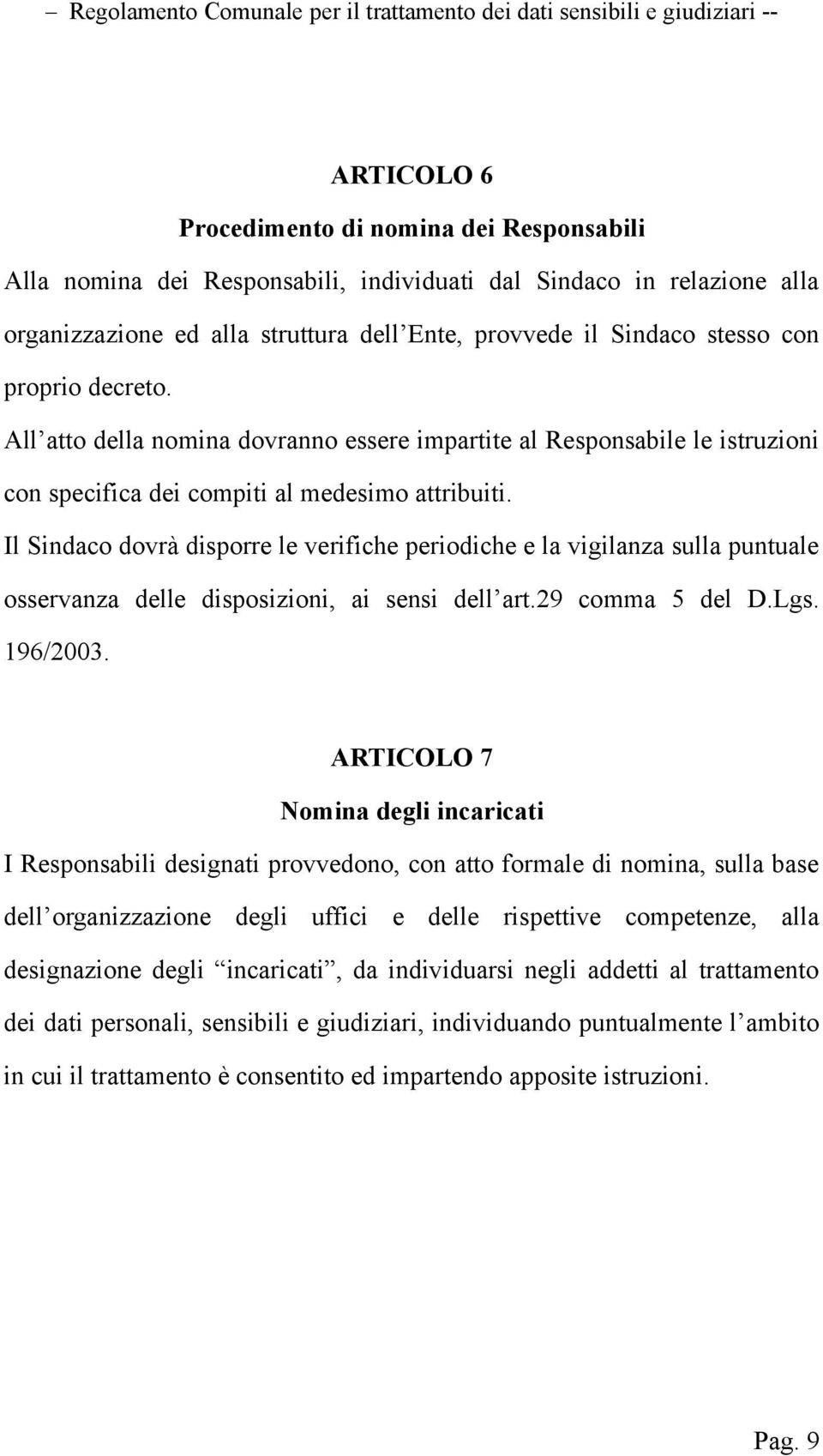 All atto della nomina dovranno essere impartite al Responsabile le istruzioni con specifica dei compiti al medesimo attribuiti.