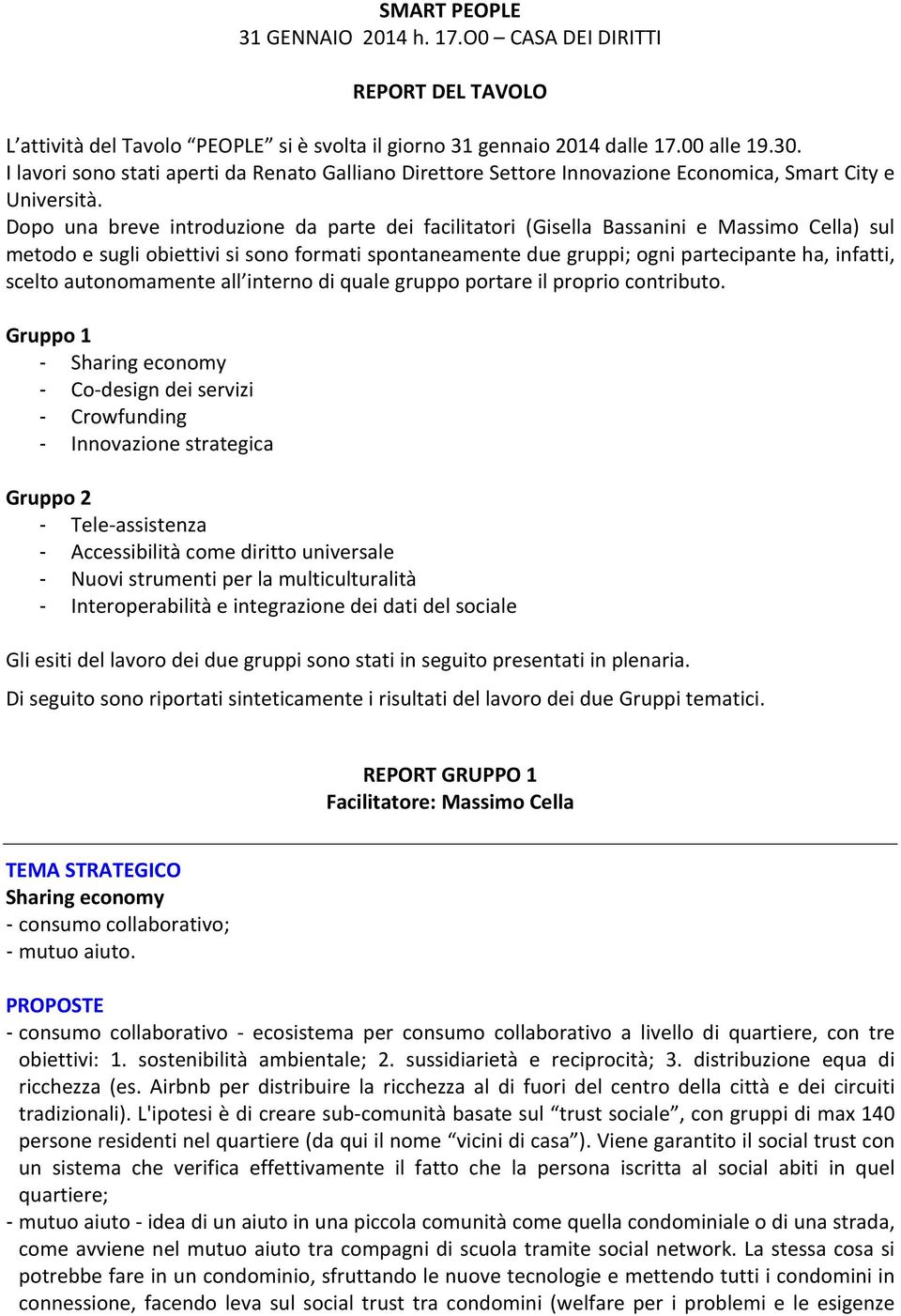 Dopo una breve introduzione da parte dei facilitatori (Gisella Bassanini e Massimo Cella) sul metodo e sugli obiettivi si sono formati spontaneamente due gruppi; ogni partecipante ha, infatti, scelto