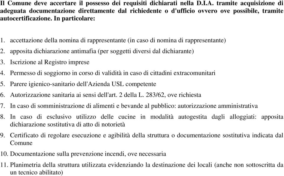 accettazione della nomina di rappresentante (in caso di nomina di rappresentante) 2. apposita dichiarazione antimafia (per soggetti diversi dal dichiarante) 3. Iscrizione al Registro imprese 4.