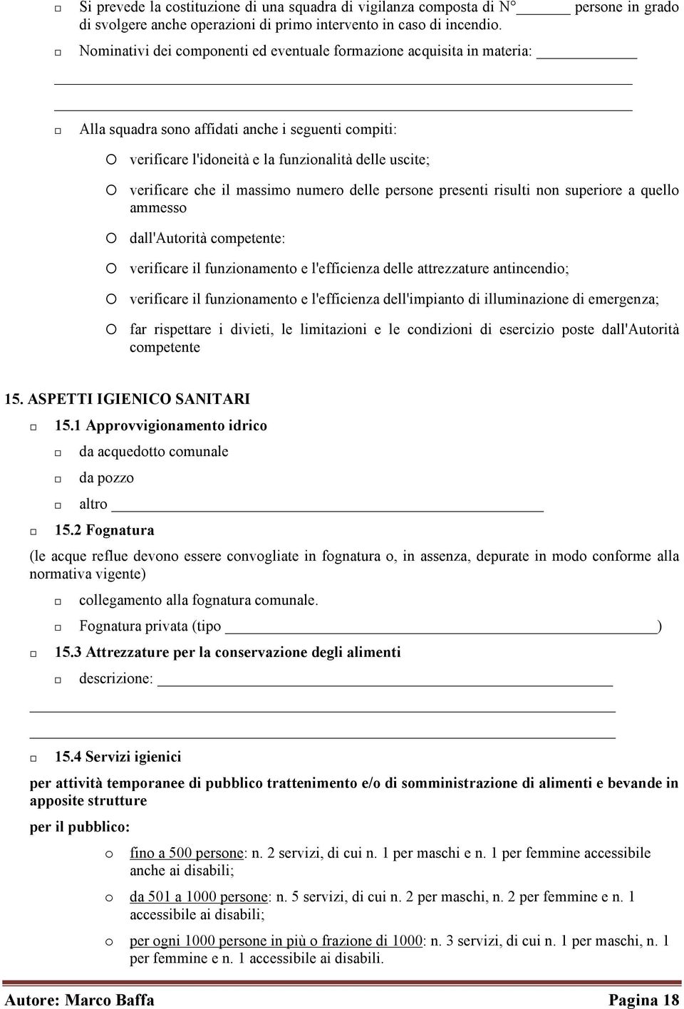 il massimo numero delle persone presenti risulti non superiore a quello ammesso o dall'autorità competente: o verificare il funzionamento e l'efficienza delle attrezzature antincendio; o verificare