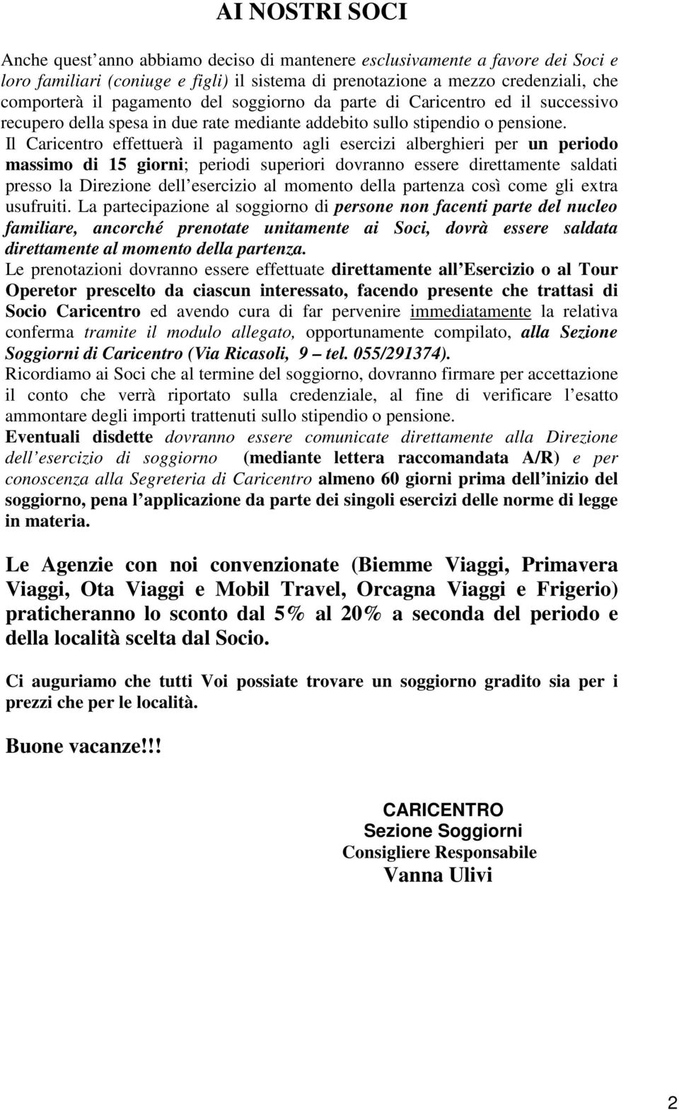 Il Caricentro effettuerà il pagamento agli esercizi alberghieri per un periodo massimo di 15 giorni; periodi superiori dovranno essere direttamente saldati presso la Direzione dell esercizio al