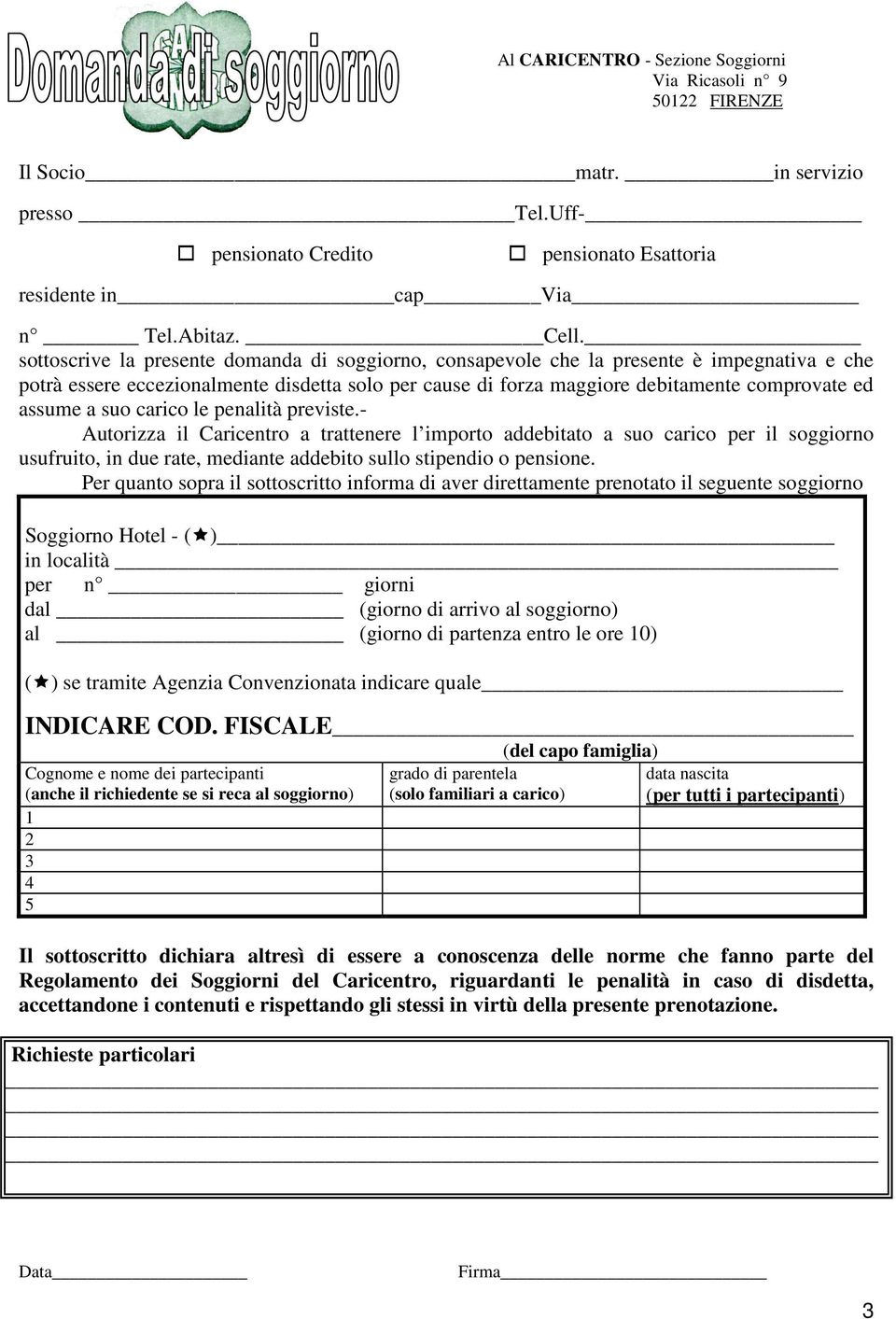 suo carico le penalità previste.- Autorizza il Caricentro a trattenere l importo addebitato a suo carico per il soggiorno usufruito, in due rate, mediante addebito sullo stipendio o pensione.