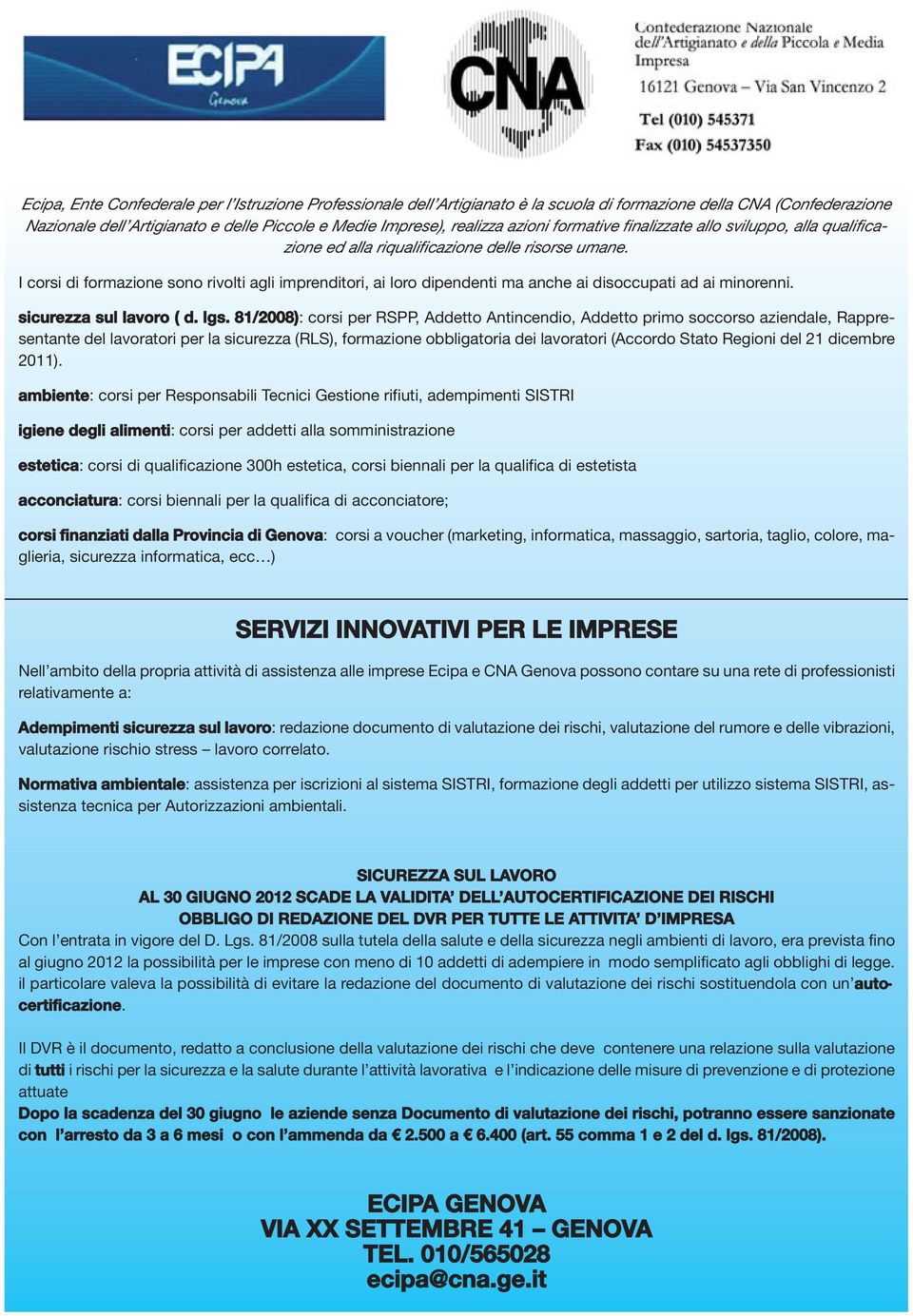 I corsi di formazione sono rivolti agli imprenditori, ai loro dipendenti ma anche ai disoccupati ad ai minorenni. sicurezza sul lavoro ( d. lgs.