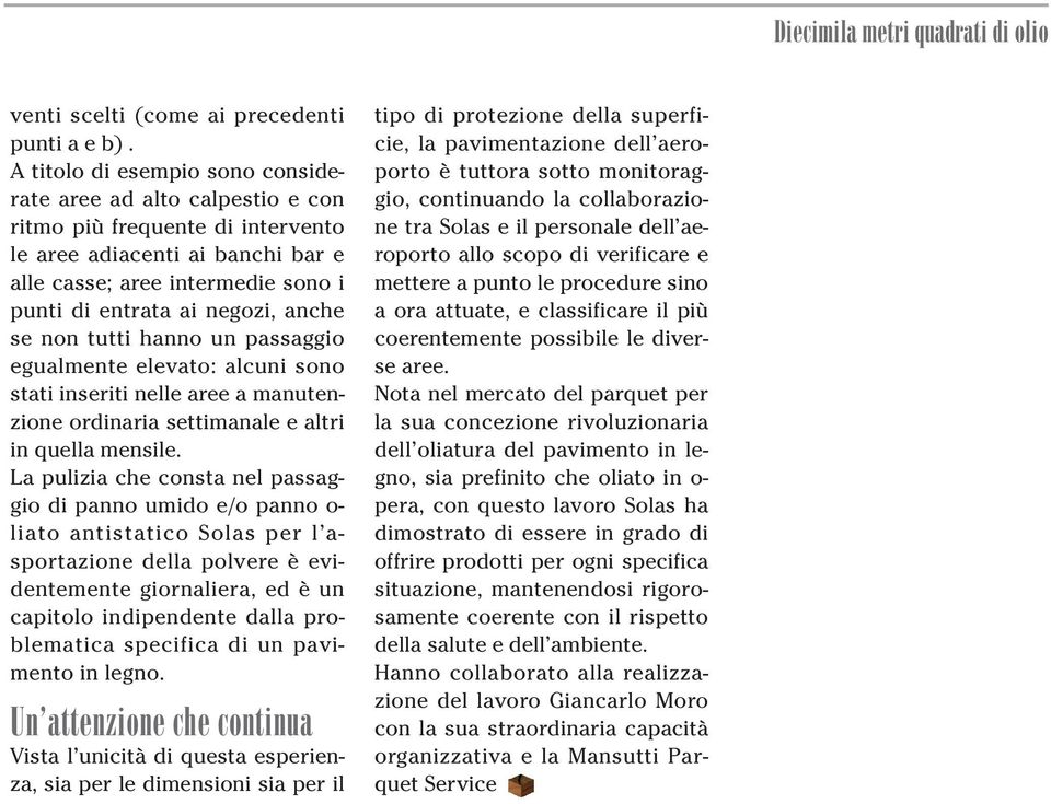 anche se non tutti hanno un passaggio egualmente elevato: alcuni sono stati inseriti nelle aree a manutenzione ordinaria settimanale e altri in quella mensile.