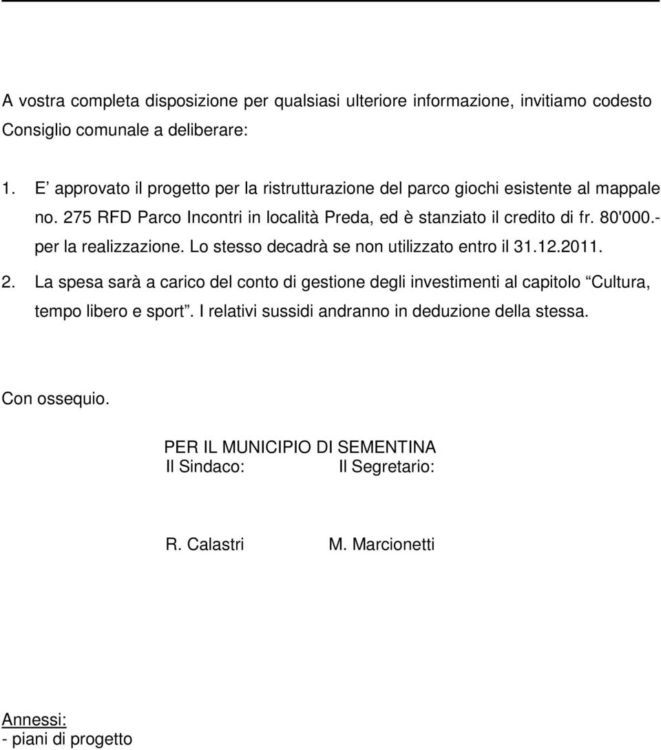 80'000.- per la realizzazione. Lo stesso decadrà se non utilizzato entro il 31.12.2011. 2.