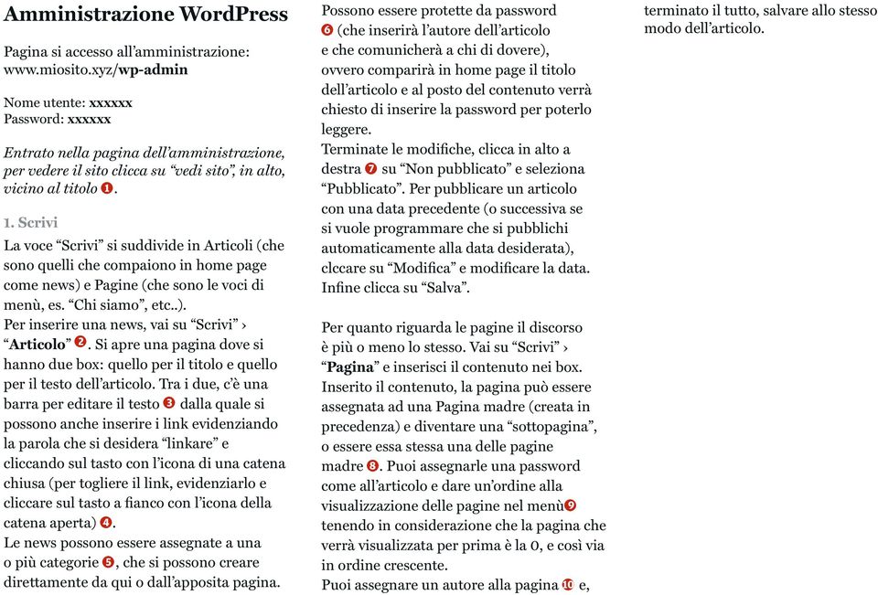 1. Scrivi La voce Scrivi si suddivide in Articoli (che sono quelli che compaiono in home page come news) e Pagine (che sono le voci di menù, es. Chi siamo, etc..). Per inserire una news, vai su Scrivi Articolo 2.