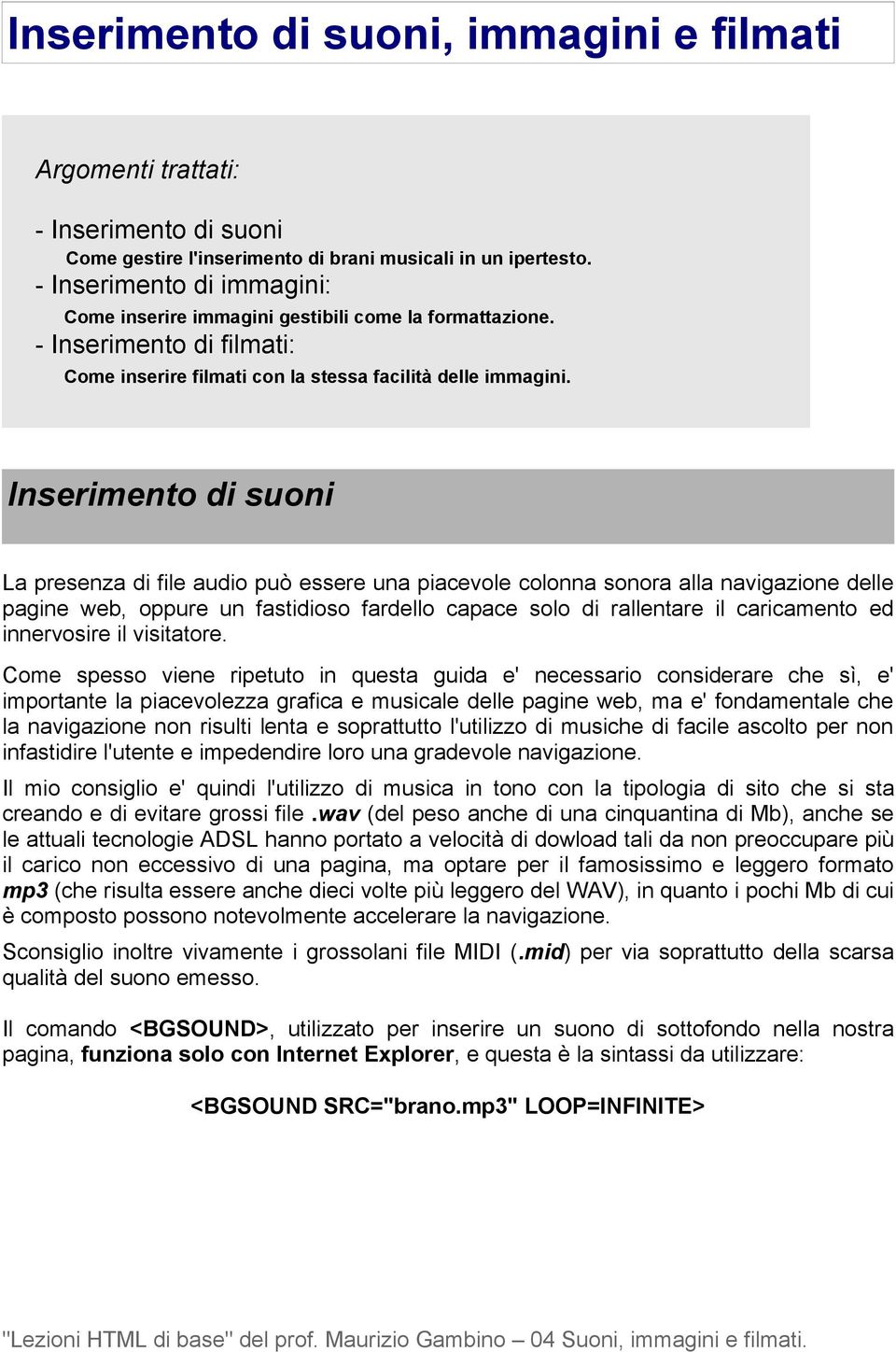 Inserimento di suoni La presenza di file audio può essere una piacevole colonna sonora alla navigazione delle pagine web, oppure un fastidioso fardello capace solo di rallentare il caricamento ed