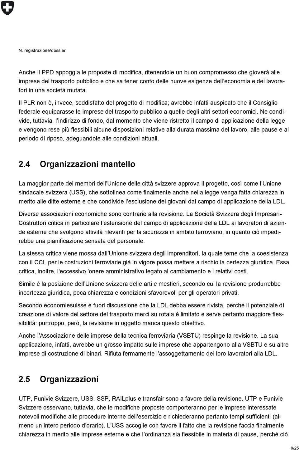 Il PLR n è, invece, soddisfatto del progetto di modifica; avrebbe infatti auspicato che il Consiglio federale equiparasse le imprese del trasporto pubblico a quelle degli altri settori ecomici.