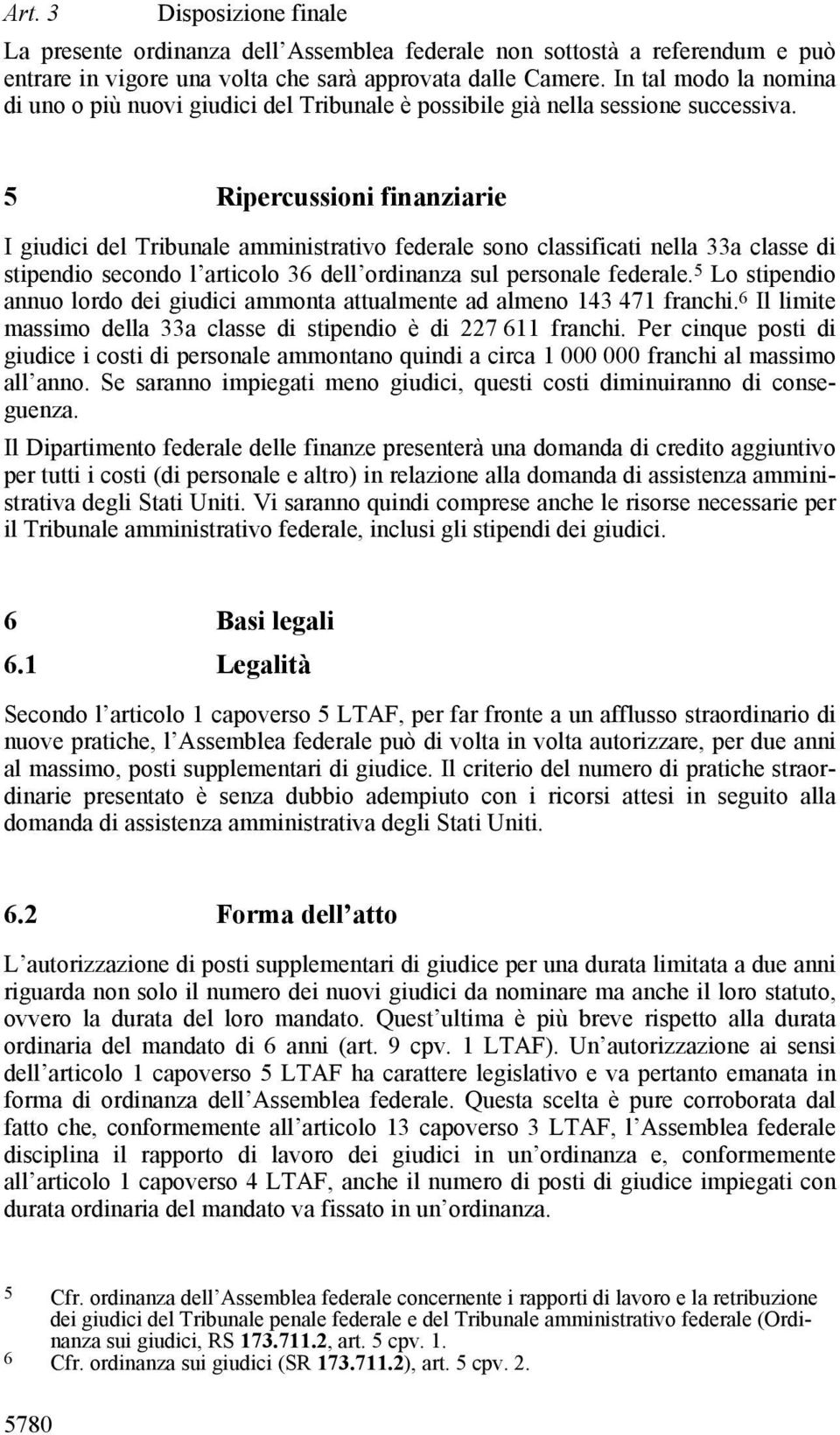 5 Ripercussioni finanziarie I giudici del Tribunale amministrativo federale sono classificati nella 33a classe di stipendio secondo l articolo 36 dell ordinanza sul personale federale.