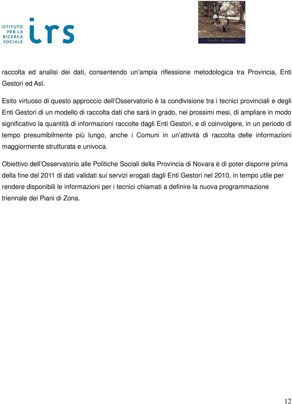 in modo significativo la quantità di informazioni raccolte dagli Enti Gestori, e di coinvolgere, in un periodo di tempo presumibilmente più lungo, anche i Comuni in un attività di raccolta delle