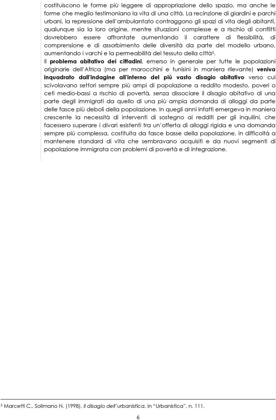 conflitti dovrebbero essere affrontate aumentando il carattere di flessibilità, di comprensione e di assorbimento delle diversità da parte del modello urbano, aumentando i varchi e la permeabilità