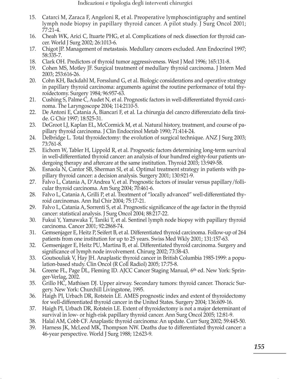 Management of metastasis. Medullary cancers excluded. Ann Endocrinol 1997; 58:335-7. 18. Clark OH. Predictors of thyroid tumor aggressiveness. West J Med 1996; 165:131-8. 19. Cohen MS, Motley JF.