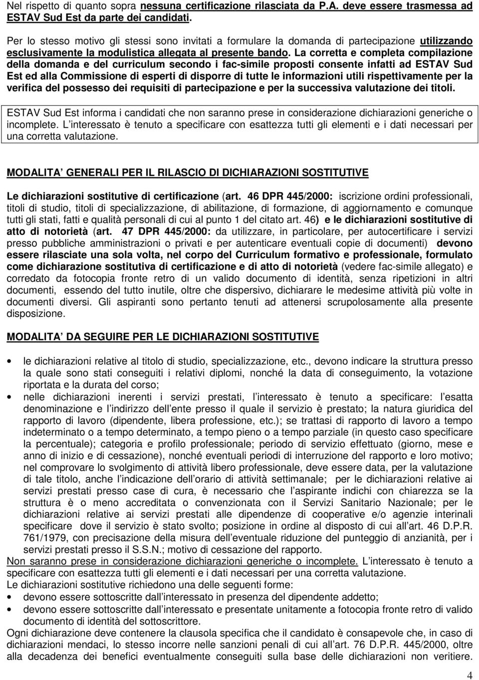 La corretta e completa compilazione della domanda e del curriculum secondo i fac-simile proposti consente infatti ad ESTAV Sud Est ed alla Commissione di esperti di disporre di tutte le informazioni