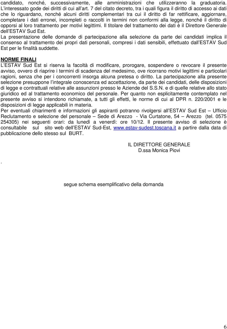 erronei, incompleti o raccolti in termini non conformi alla legge, nonché il diritto di opporsi al loro trattamento per motivi legittimi.