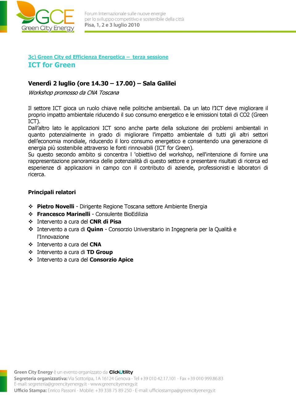 Da un lato l ICT deve migliorare il proprio impatto ambientale riducendo il suo consumo energetico e le emissioni totali di CO2 (Green ICT).