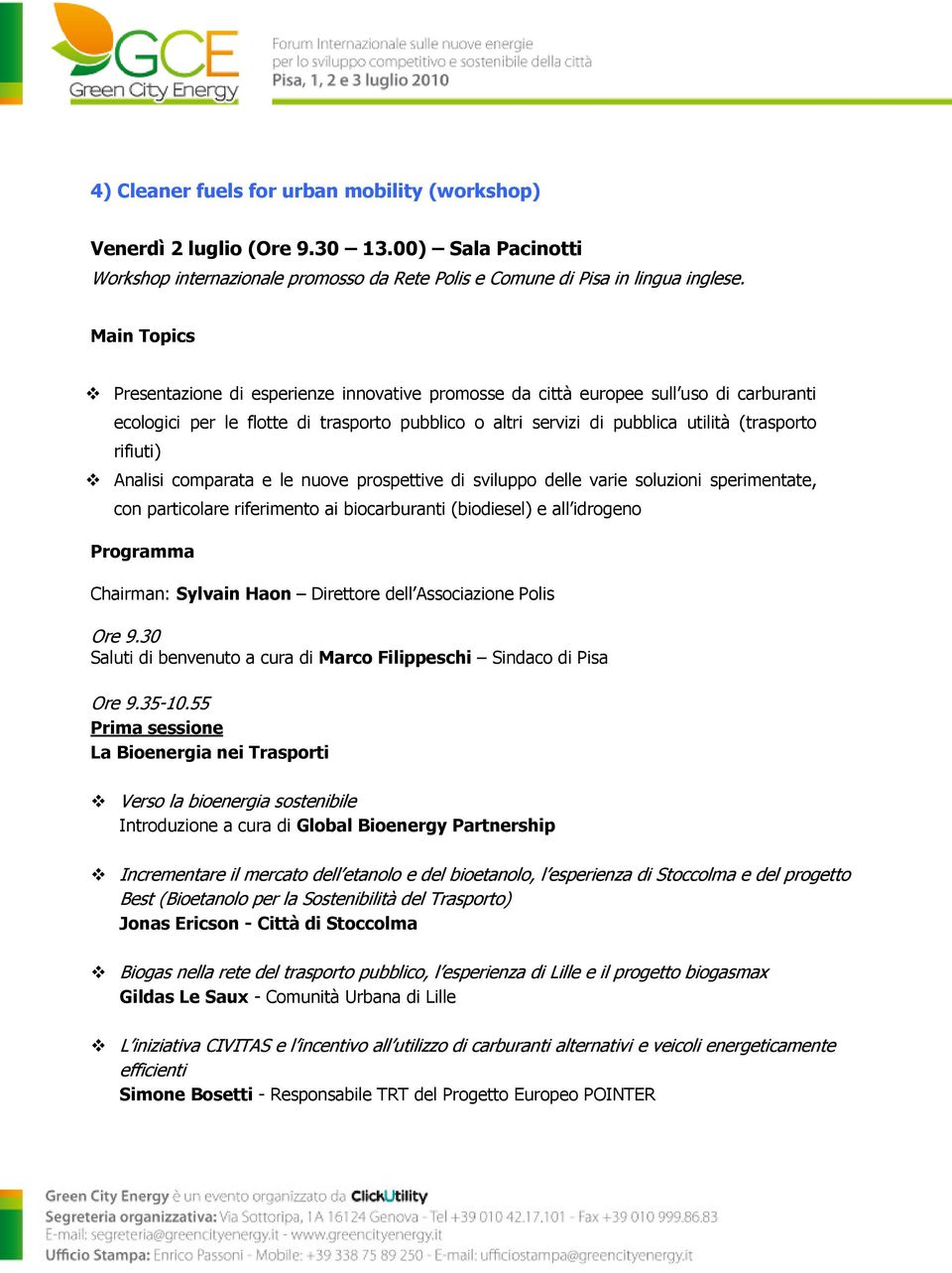 rifiuti) Analisi comparata e le nuove prospettive di sviluppo delle varie soluzioni sperimentate, con particolare riferimento ai biocarburanti (biodiesel) e all idrogeno Programma Chairman: Sylvain