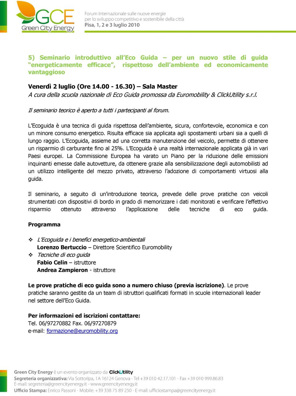 L Ecoguida è una tecnica di guida rispettosa dell ambiente, sicura, confortevole, economica e con un minore consumo energetico.