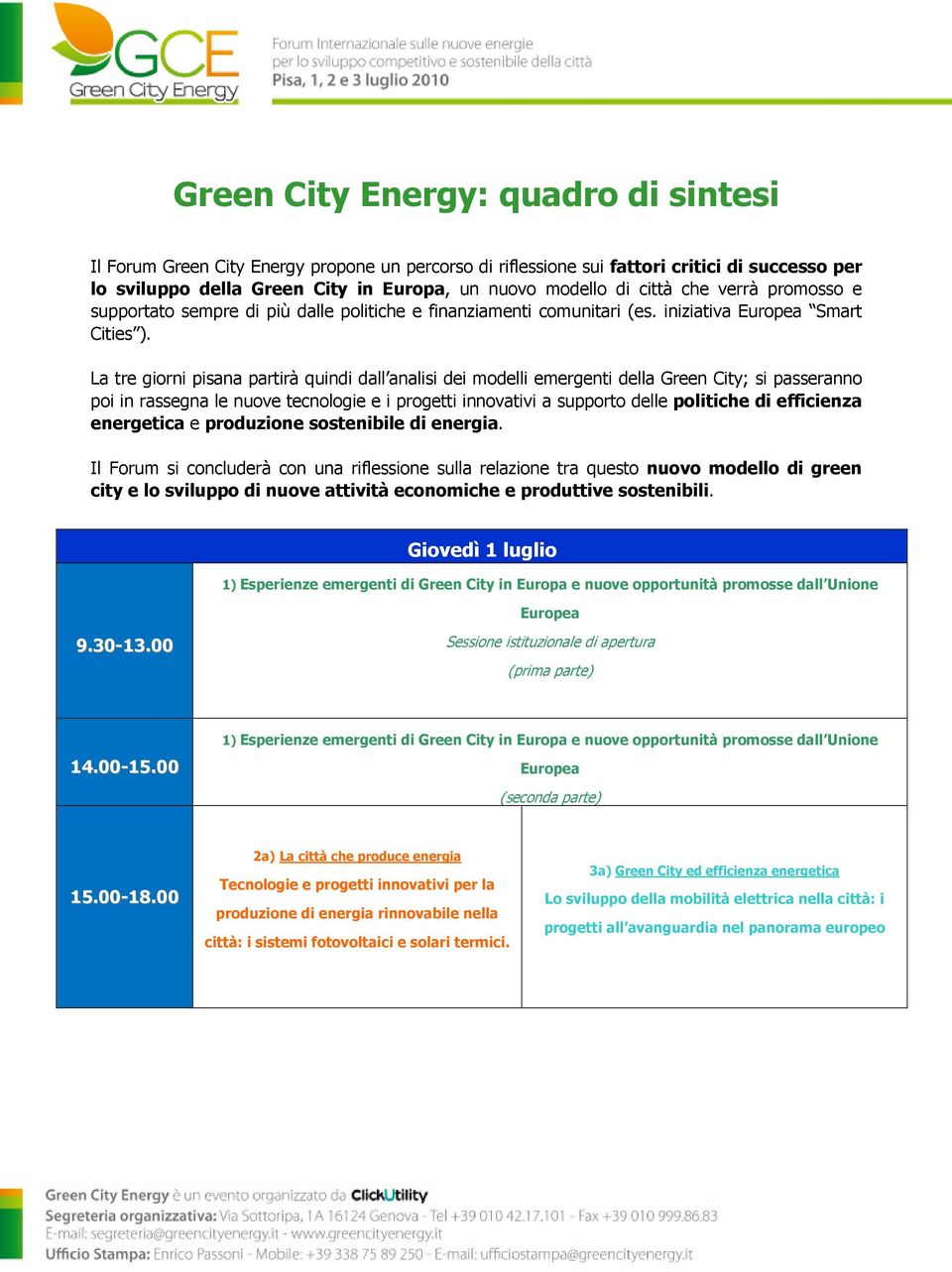 La tre giorni pisana partirà quindi dall analisi dei modelli emergenti della Green City; si passeranno poi in rassegna le nuove tecnologie e i progetti innovativi a supporto delle politiche di