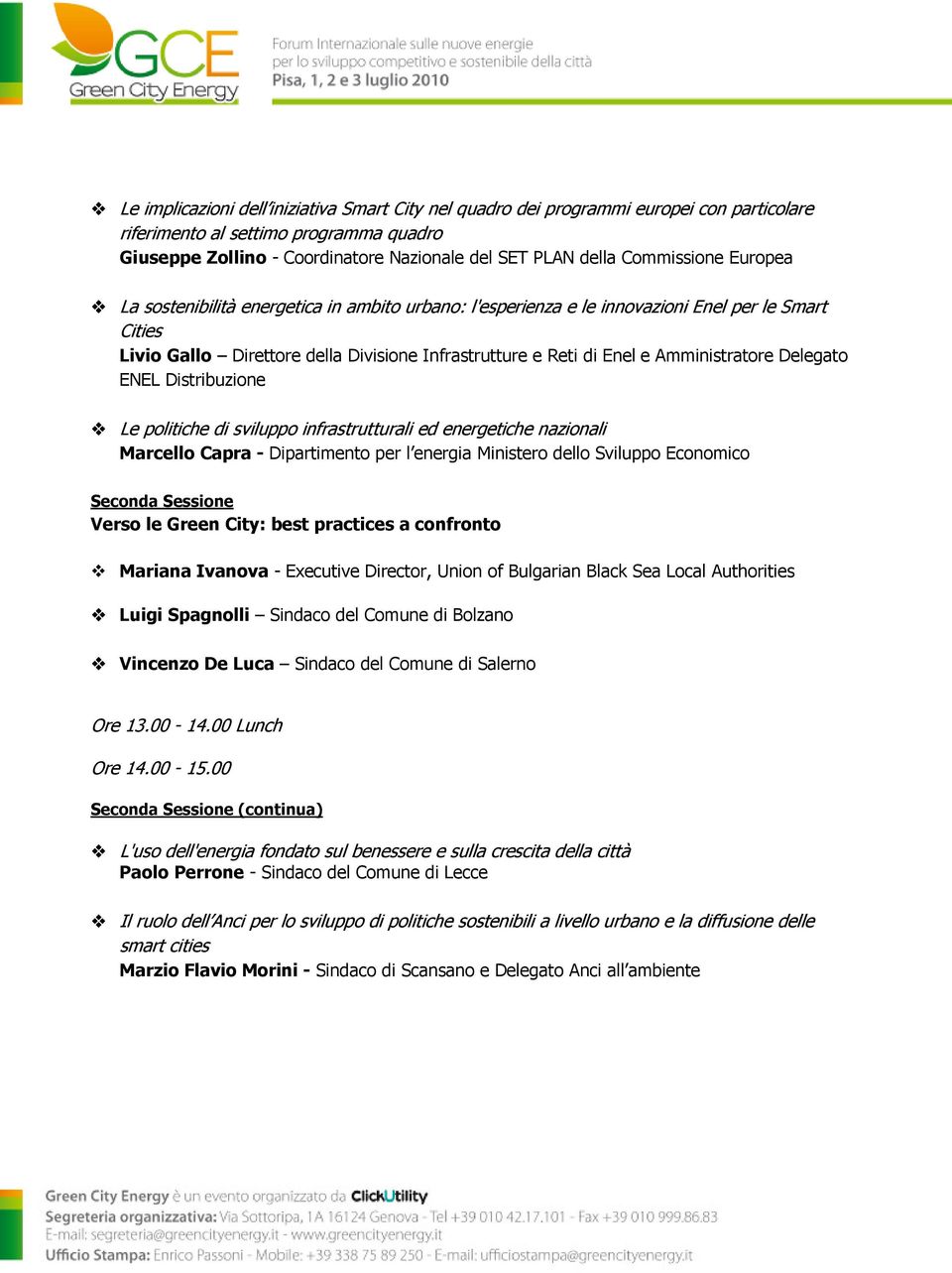 Amministratore Delegato ENEL Distribuzione Le politiche di sviluppo infrastrutturali ed energetiche nazionali Marcello Capra - Dipartimento per l energia Ministero dello Sviluppo Economico Seconda