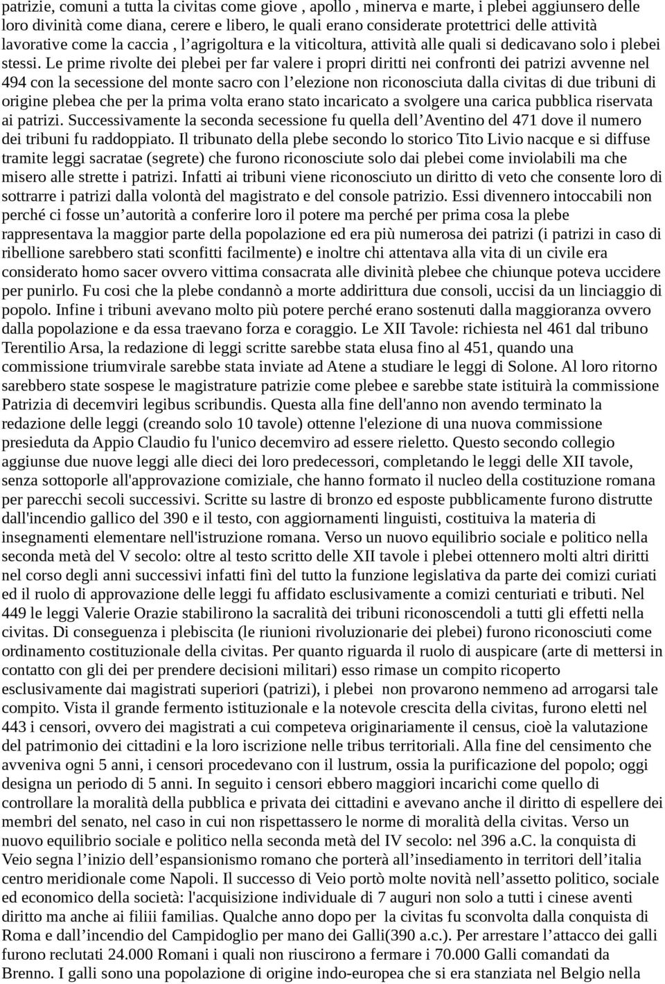 Le prime rivolte dei plebei per far valere i propri diritti nei confronti dei patrizi avvenne nel 494 con la secessione del monte sacro con l elezione non riconosciuta dalla civitas di due tribuni di