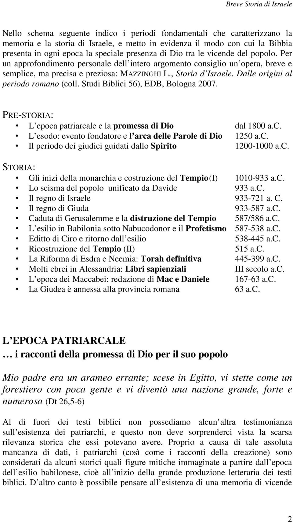 Dalle origini al periodo romano (coll. Studi Biblici 56), EDB, Bologna 2007. PRE-STORIA: L epoca patriarcale e la promessa di Dio dal 1800 a.c. L esodo: evento fondatore e l arca delle Parole di Dio 1250 a.