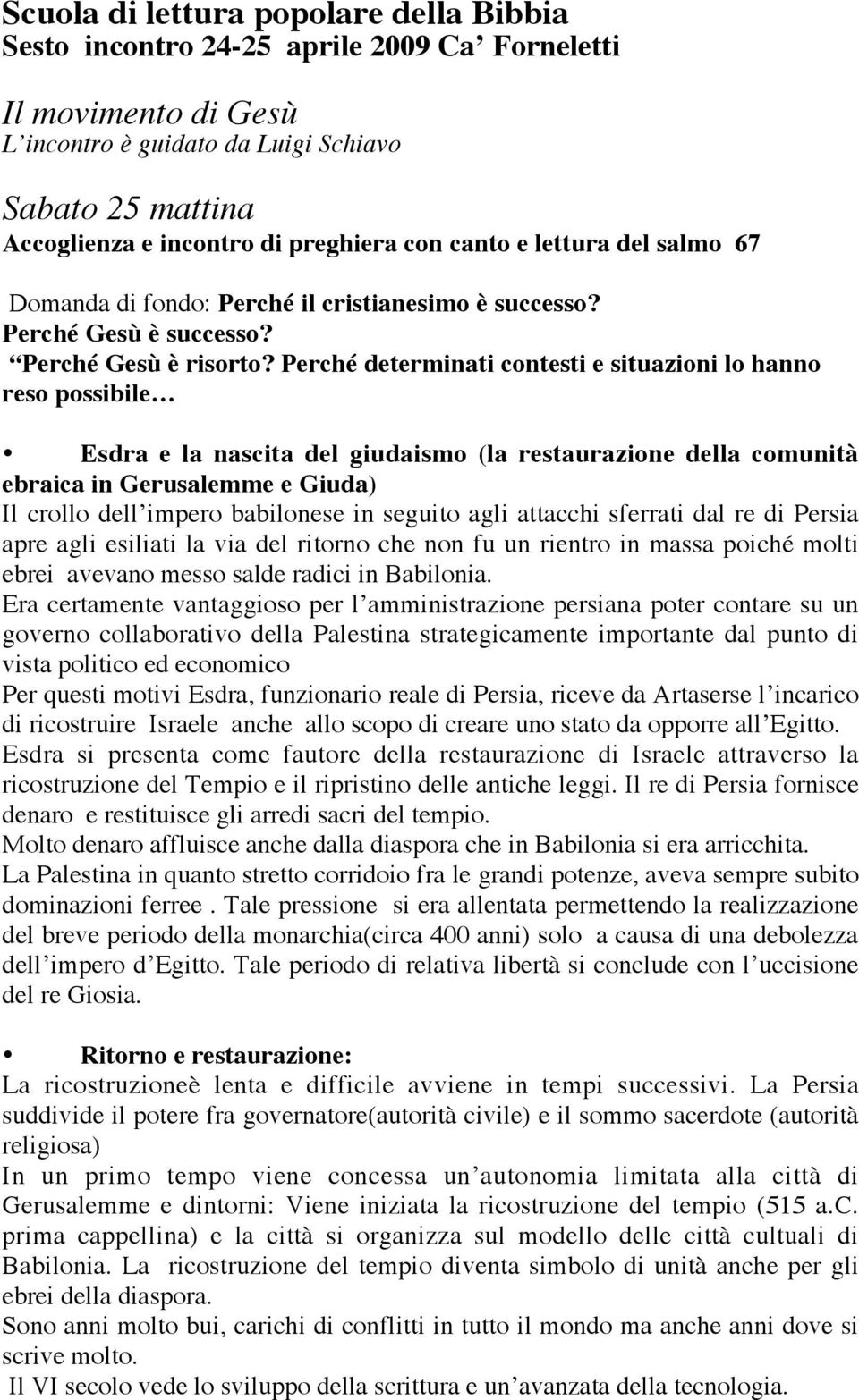 Perché determinati contesti e situazioni lo hanno reso possibile Esdra e la nascita del giudaismo (la restaurazione della comunità ebraica in Gerusalemme e Giuda) Il crollo dell impero babilonese in