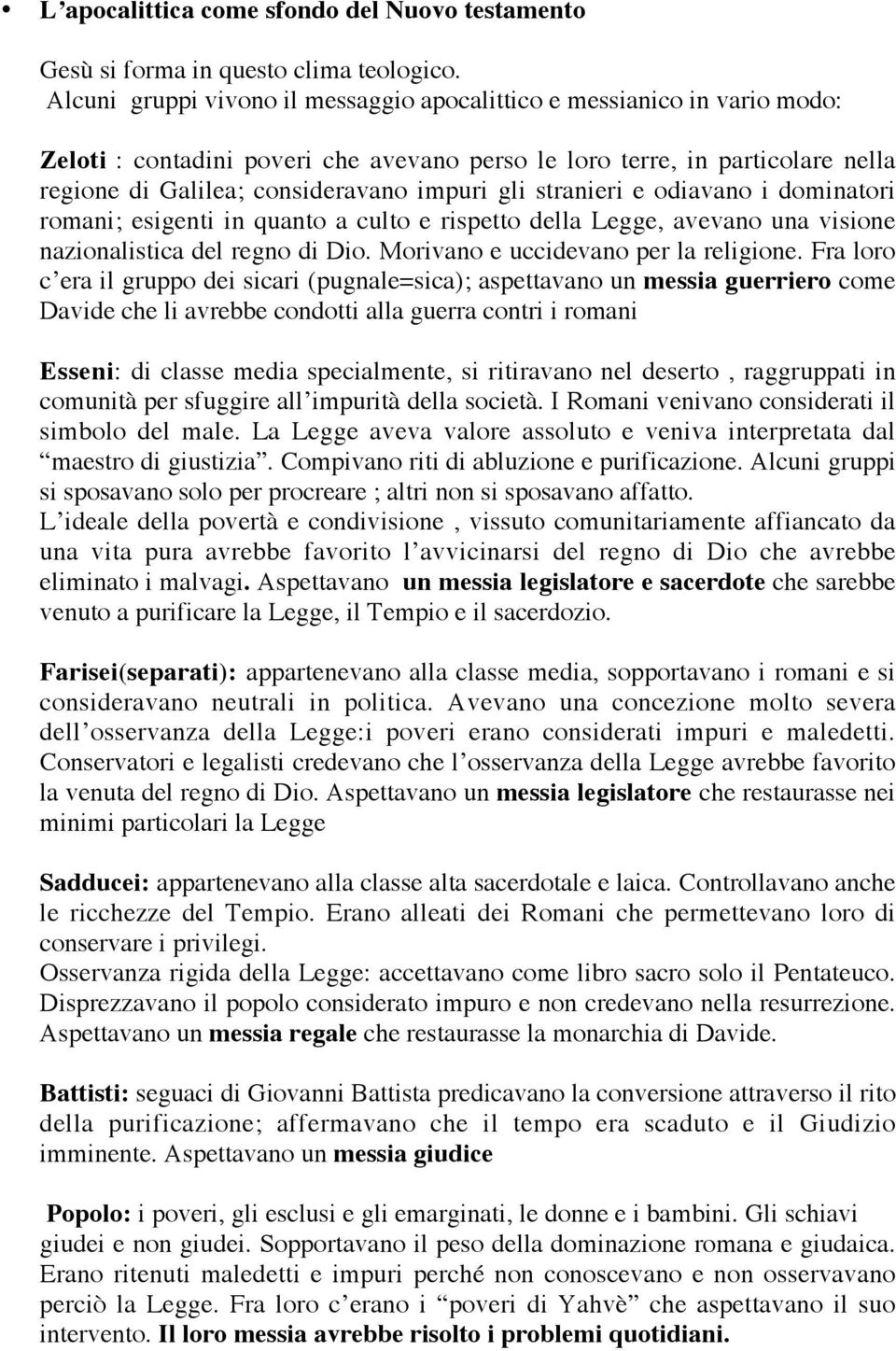 stranieri e odiavano i dominatori romani; esigenti in quanto a culto e rispetto della Legge, avevano una visione nazionalistica del regno di Dio. Morivano e uccidevano per la religione.