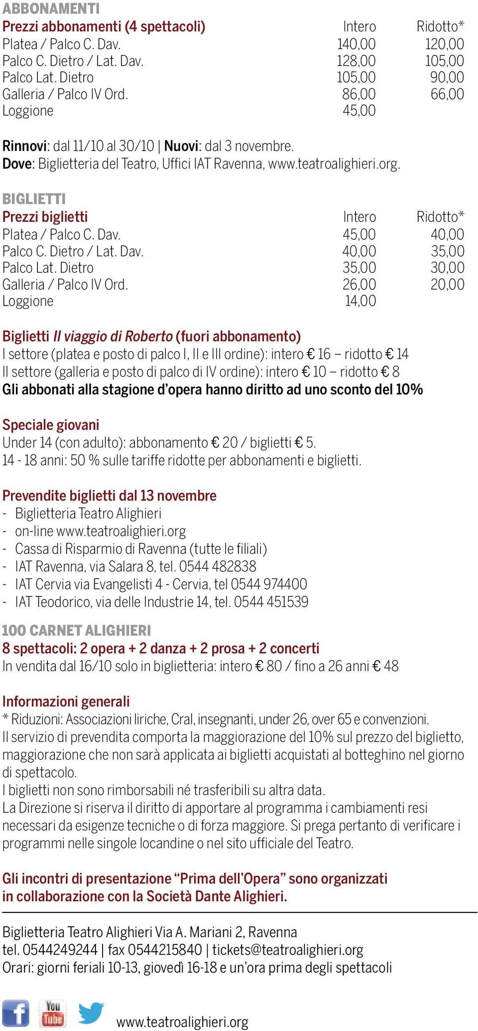 BIGLIETTI Prezzi biglietti Intero Ridotto* Platea / Palco C. Dav. 45,00 40,00 Palco C. Dietro / Lat. Dav. 40,00 35,00 Palco Lat. Dietro 35,00 30,00 Galleria / Palco IV Ord.