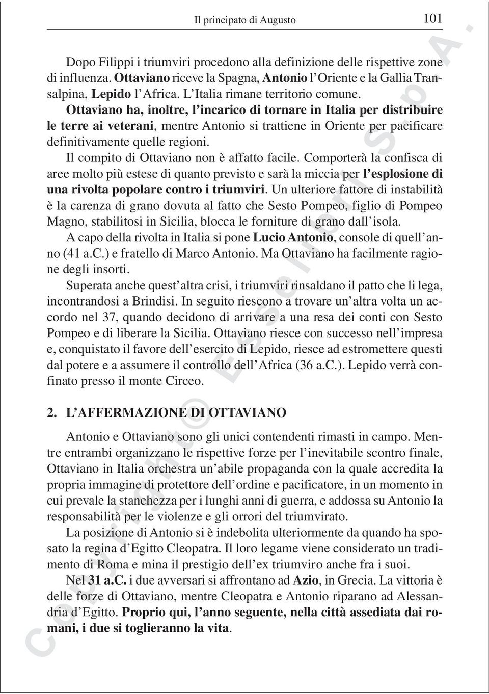 Ottaviano ha, inoltre, l incarico di tornare in Italia per distribuire le terre ai veterani, mentre Antonio si trattiene in Oriente per pacificare definitivamente quelle regioni.