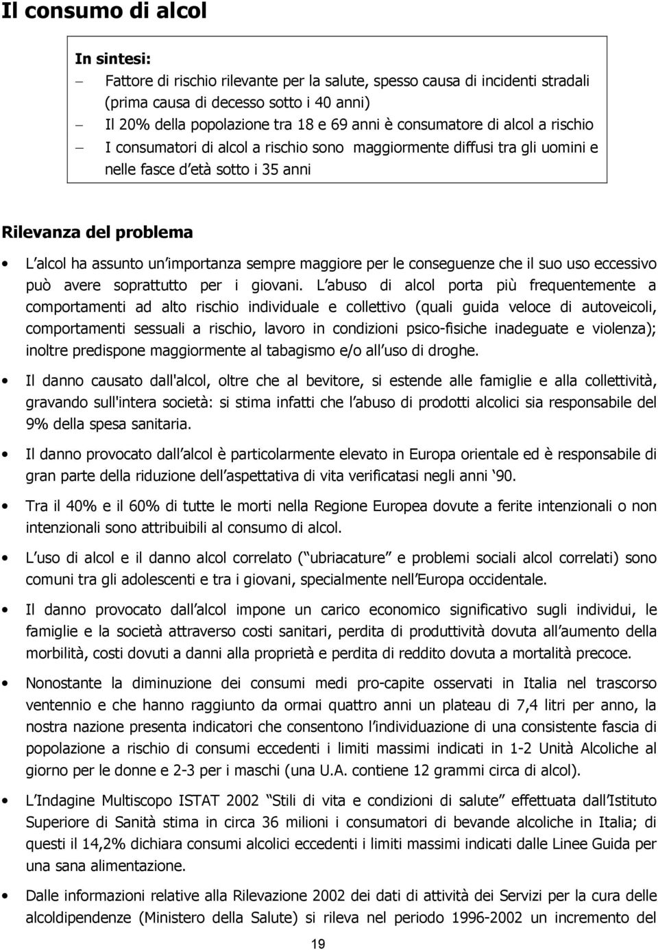 sempre maggiore per le conseguenze che il suo uso eccessivo può avere soprattutto per i giovani.