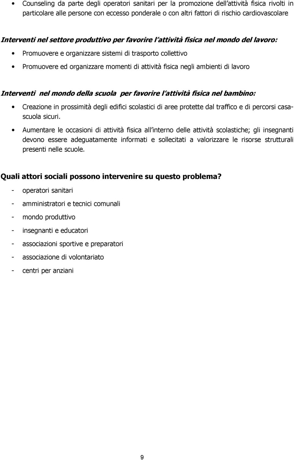 ambienti di lavoro Interventi nel mondo della scuola per favorire l attività fisica nel bambino: Creazione in prossimità degli edifici scolastici di aree protette dal traffico e di percorsi