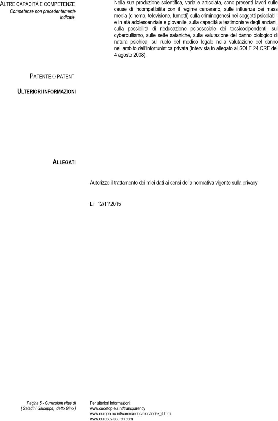 criminogenesi nei soggetti psicolabili e in età adolescenziale e giovanile, sulla capacità a testimoniare degli anziani, sulla possibilità di rieducazione psicosociale dei tossicodipendenti, sul