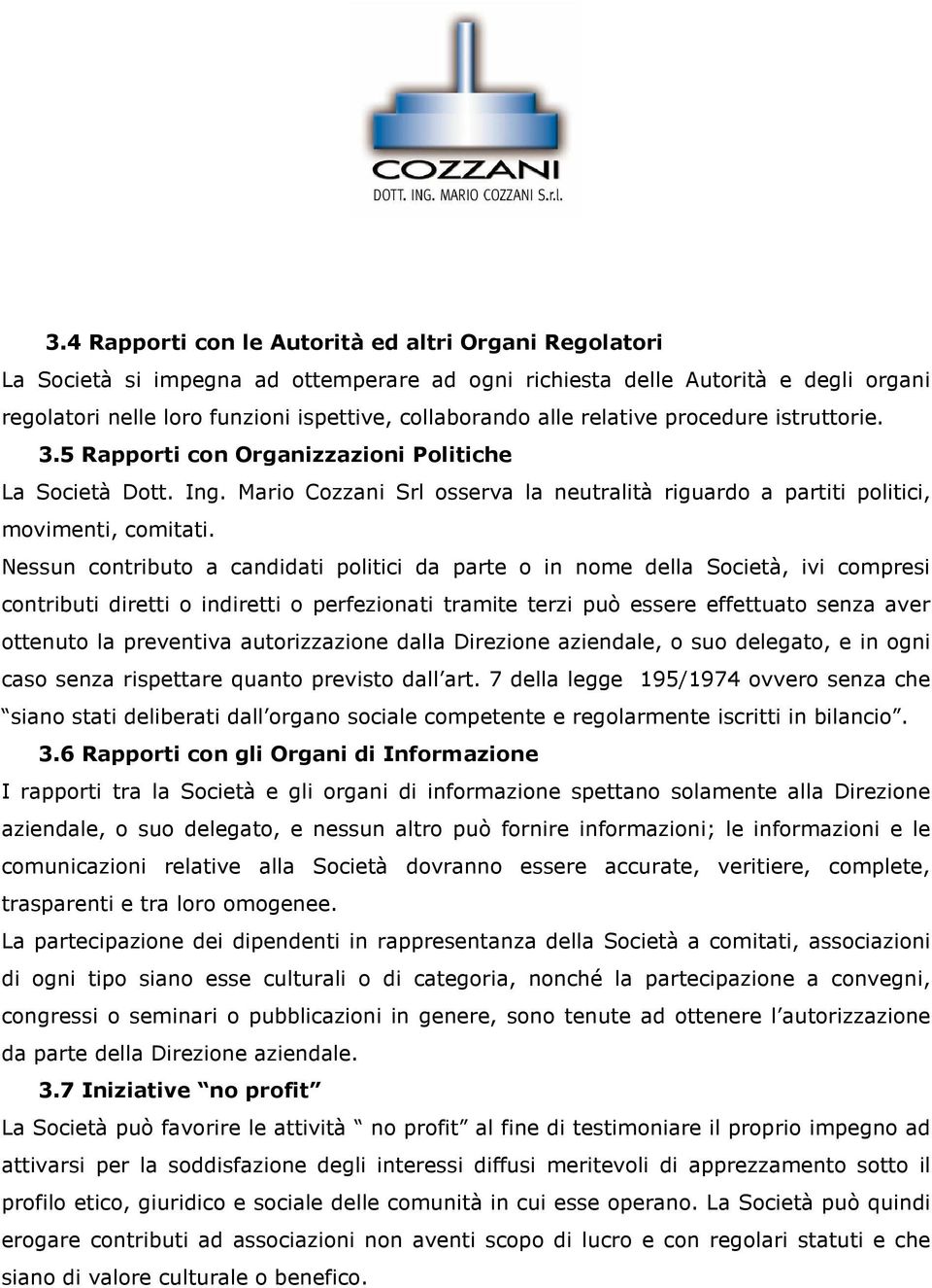 Nessun contributo a candidati politici da parte o in nome della Società, ivi compresi contributi diretti o indiretti o perfezionati tramite terzi può essere effettuato senza aver ottenuto la