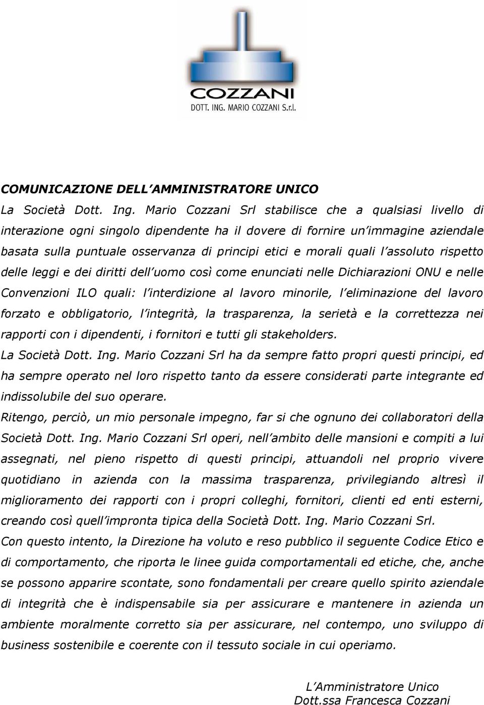 quali l assoluto rispetto delle leggi e dei diritti dell uomo così come enunciati nelle Dichiarazioni ONU e nelle Convenzioni ILO quali: l interdizione al lavoro minorile, l eliminazione del lavoro