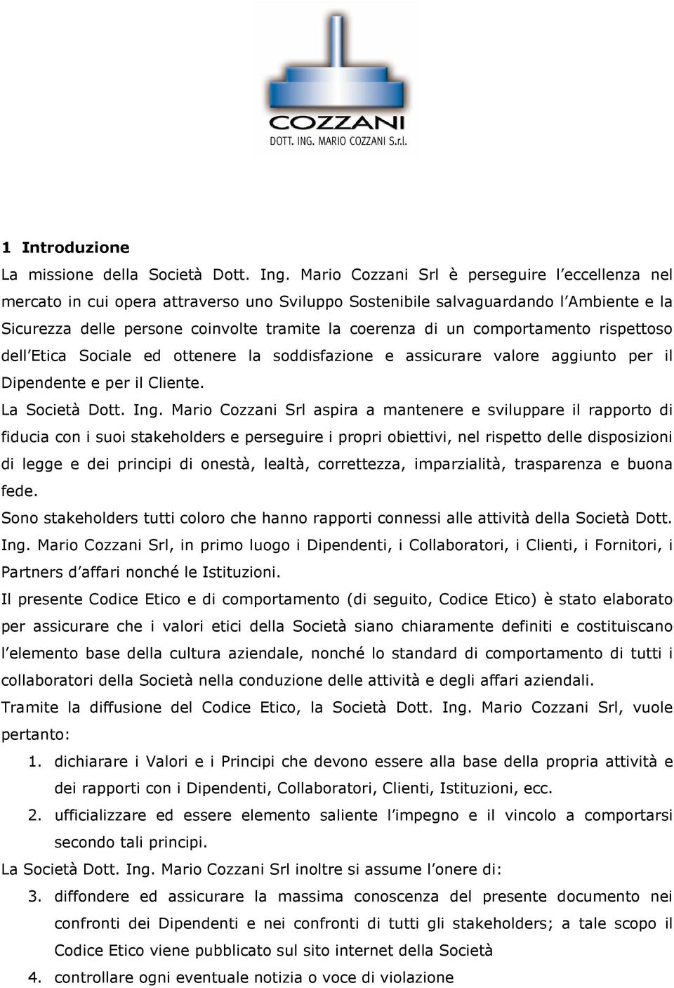 comportamento rispettoso dell Etica Sociale ed ottenere la soddisfazione e assicurare valore aggiunto per il Dipendente e per il Cliente. La Società Dott. Ing.