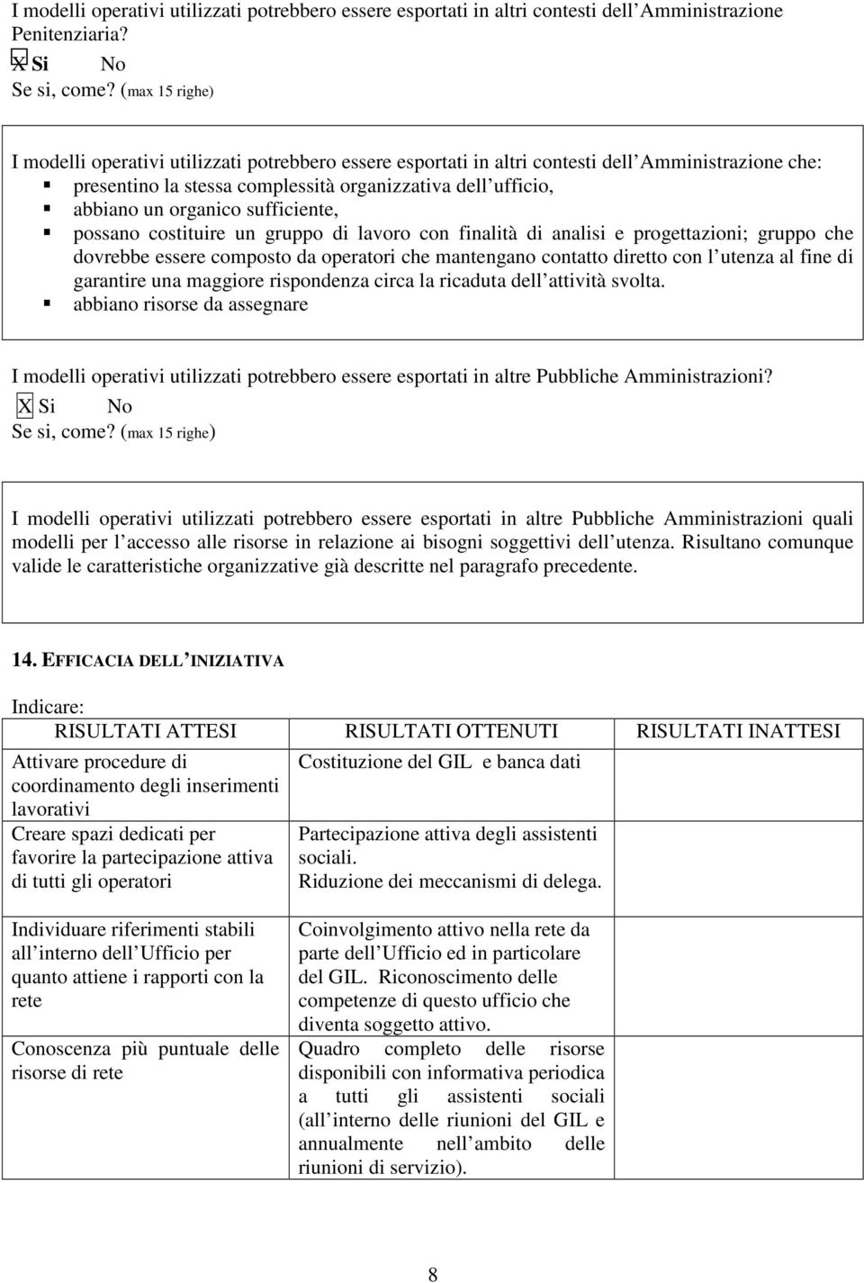 sufficiente, possano costituire un gruppo di lavoro con finalità di analisi e progettazioni; gruppo che dovrebbe essere composto da operatori che mantengano contatto diretto con l utenza al fine di